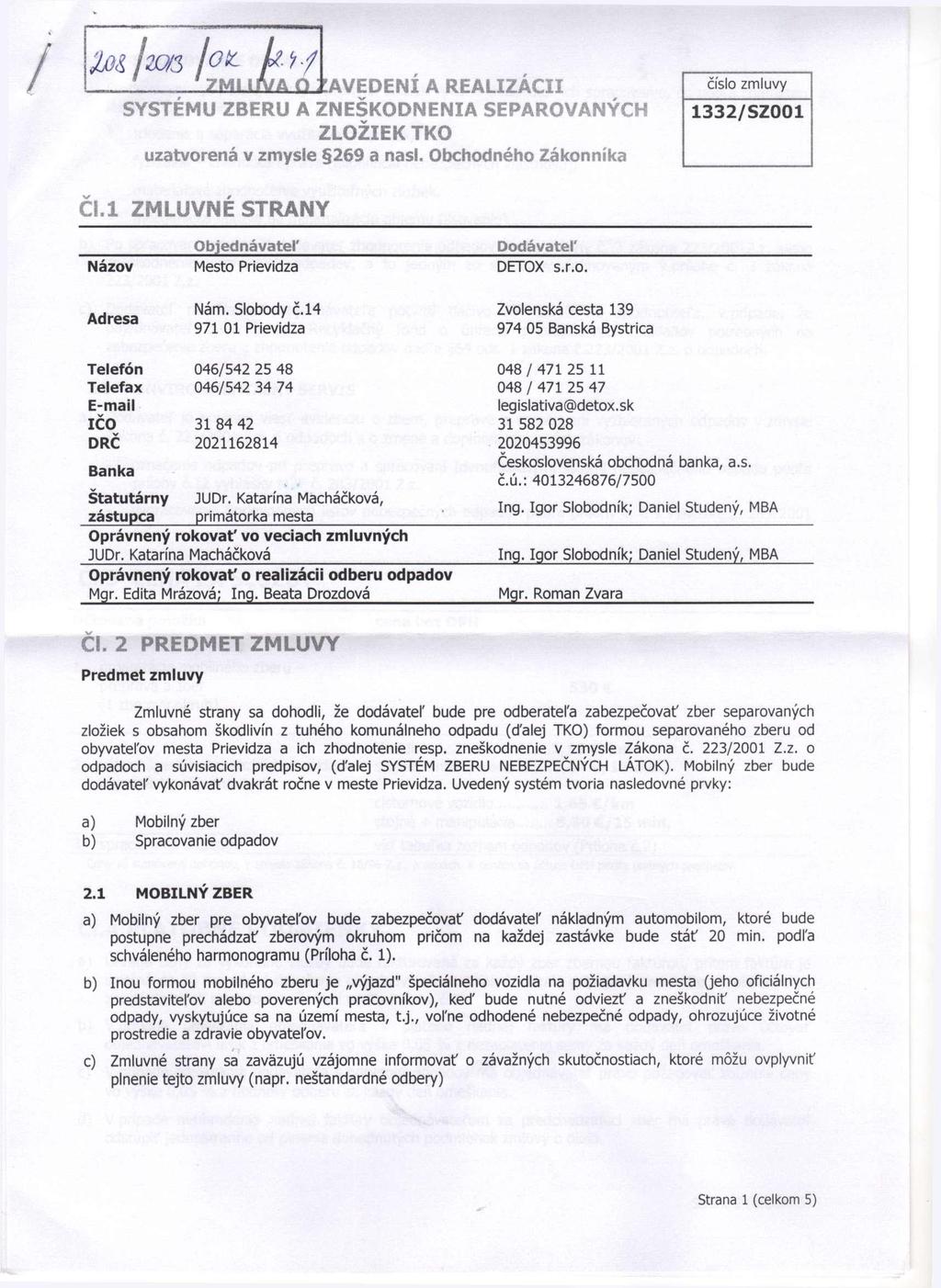 02AVEDENI A REALIZÁCII SYSTÉMU ZBERU A ZNEŠKODNENIA SEPAROVANÝCH ZLOŽIEK TKO uzatvorená v zmysle 269 a nasl. Obchodného Zákonníka Cl.l ZMLUVNE STRANY Dodávateľ Názov Mesto Prievidza DETOX s.r.o. Adresa Nám.