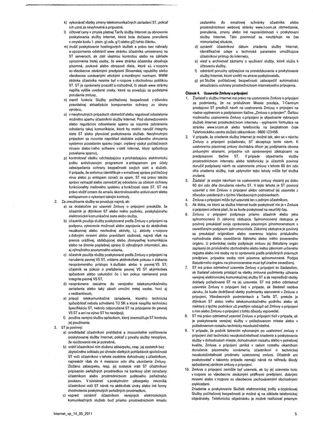 k) vykonávať všetky zmeny telekomunikačných zariadeni ST, pokial' ich uzná za nevyhnutné a prípustné, I) účtovať ceny v zmysle platnej Tarify služby Internet za obnovenie poskytovania služby