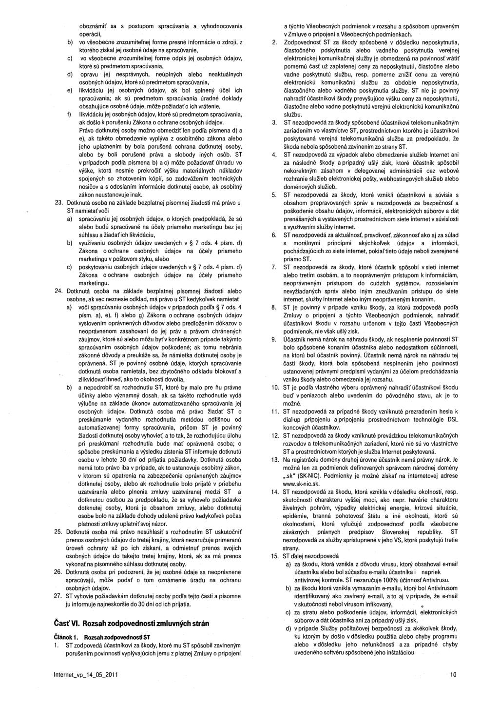 oboznámiť sa s postupom spracúvania a vyhodnocovania operácií, b) vo všeobecne zrozumitel'nej forme presné informácie o zdroji, z ktorého ziskal jej osobné údaje na spracúvanie, c) vo všeobecne