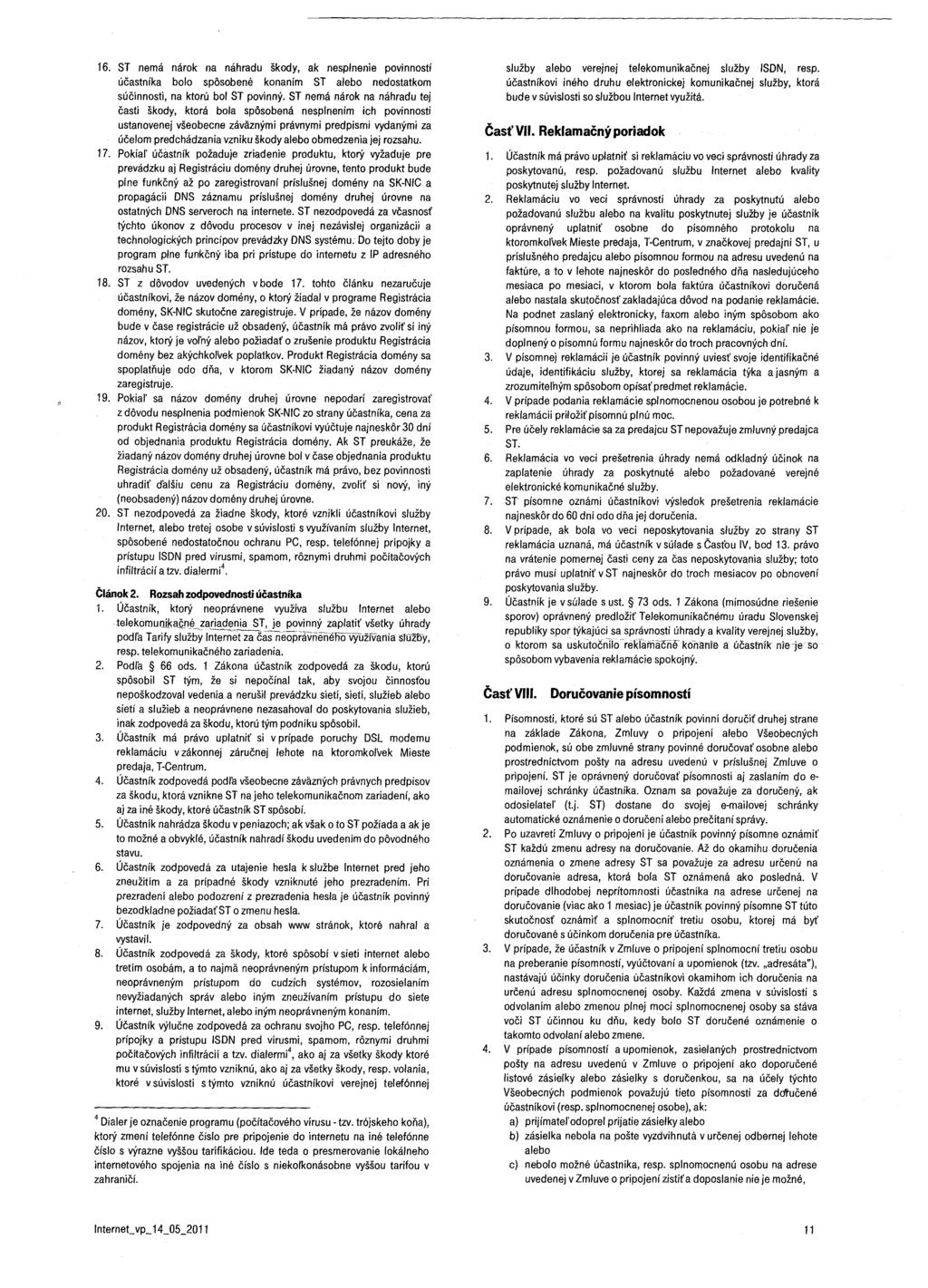 16. ST nemá nárok na náhradu škody, ak nesplnenie povinností účastníka bolo spôsobené konaním ST alebo nedostatkom súčinnosti, na ktorú bol ST povinný.