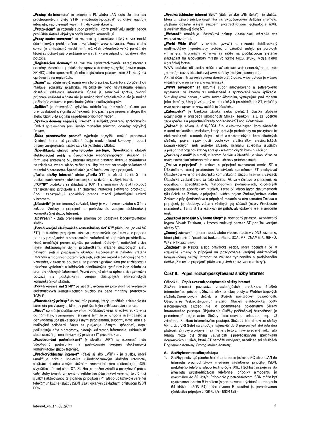 "Prístup do internetu" je pripojenie PC alebo lan siete do internetu prostredníctvom siete STlP, umožňujúce používať jednotlivé nástroje internetu, napr.: email, www, FTP, diskusné skupiny.