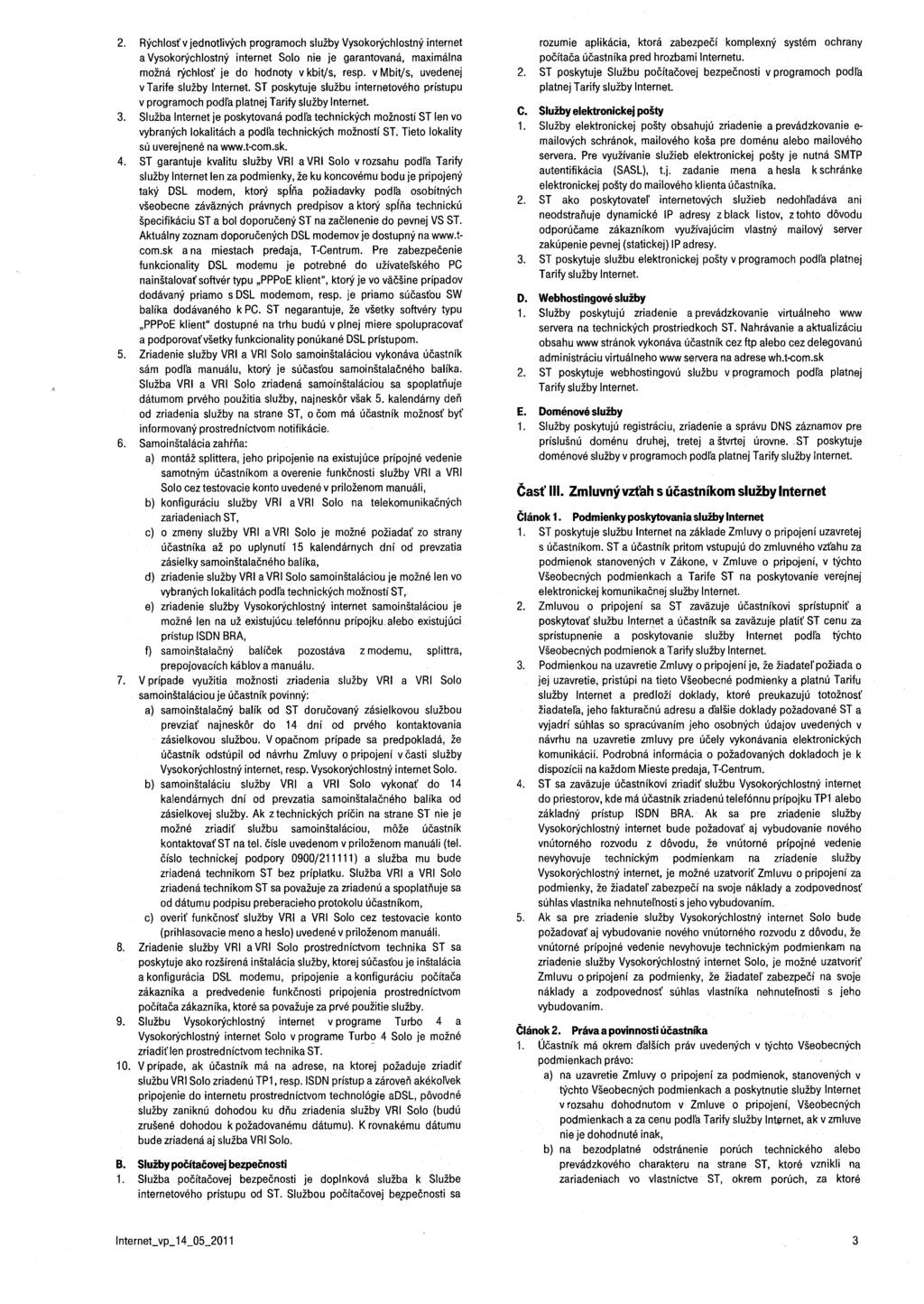 2. Rýchlosť v jednotlivých programoch služby Vysokorýchlostný internet a Vysokorýchlostný internet Solo nie je garantovaná, maximálna možná rýchlosť je do hodnoty v kb il/s, resp.