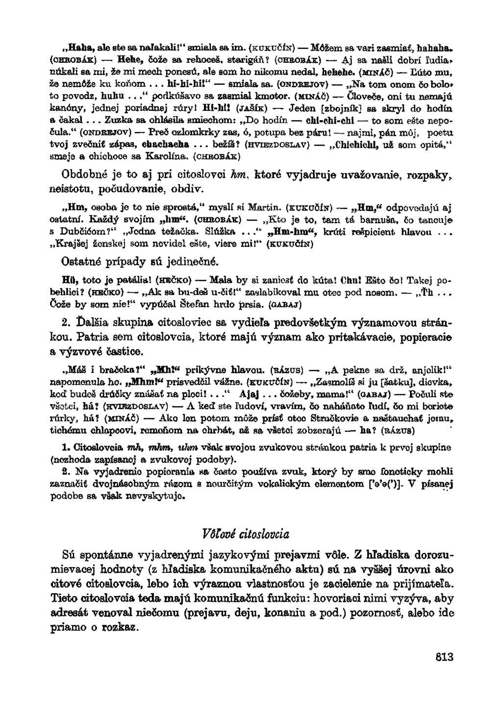Haha, ale ste sa naľakali!" smiala sa im. (KUKUčíN) Môžem sa vari zasmiať, hahaha. (CHROBáK) Hehe, čože sa rehoceš, starigáň?