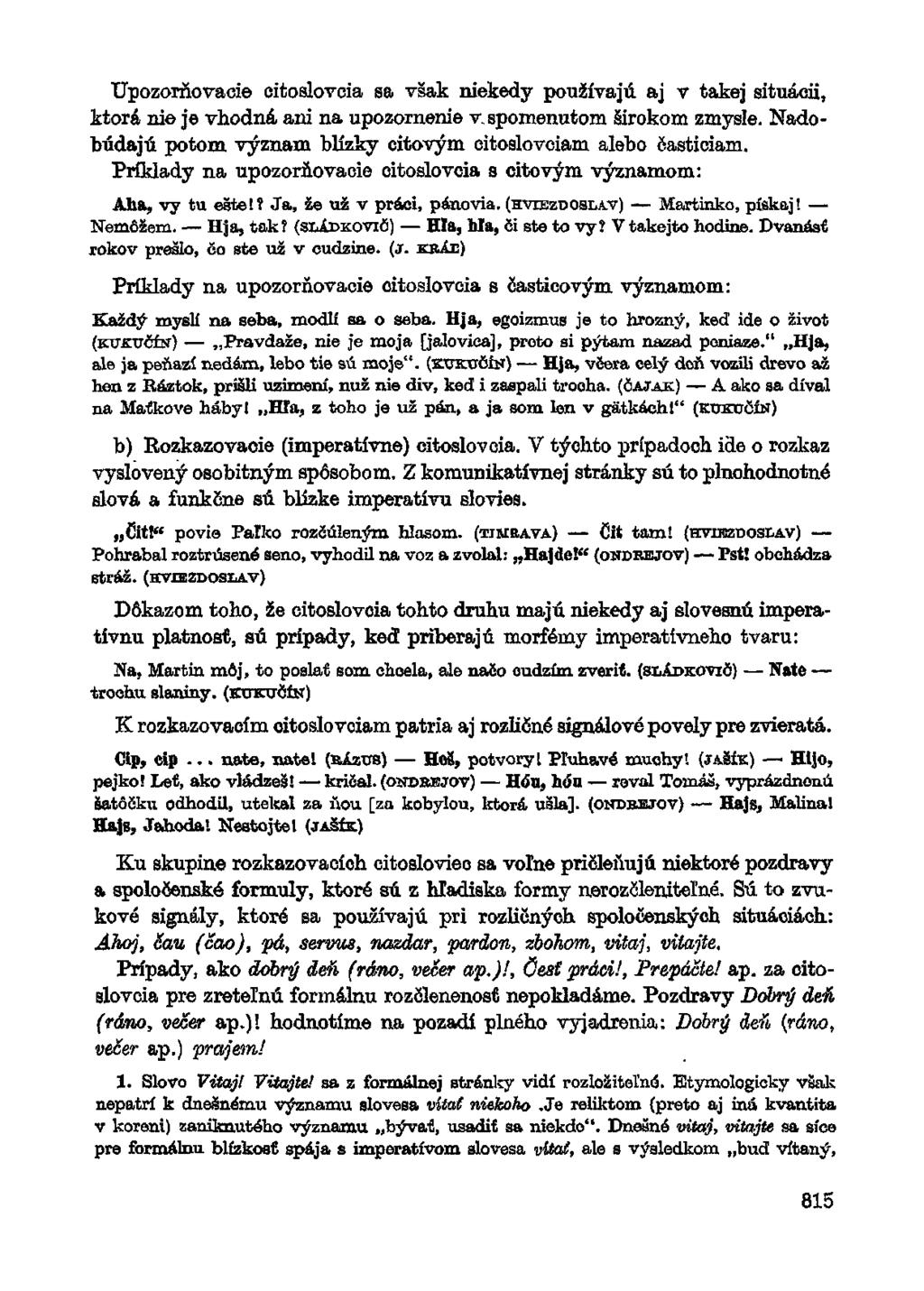 Upozorňovacie citoslovcia sa však niekedy používajú aj v takej situácii, ktorá nie je vhodná ani na upozornenie v.spomenutom širokom zmysle.