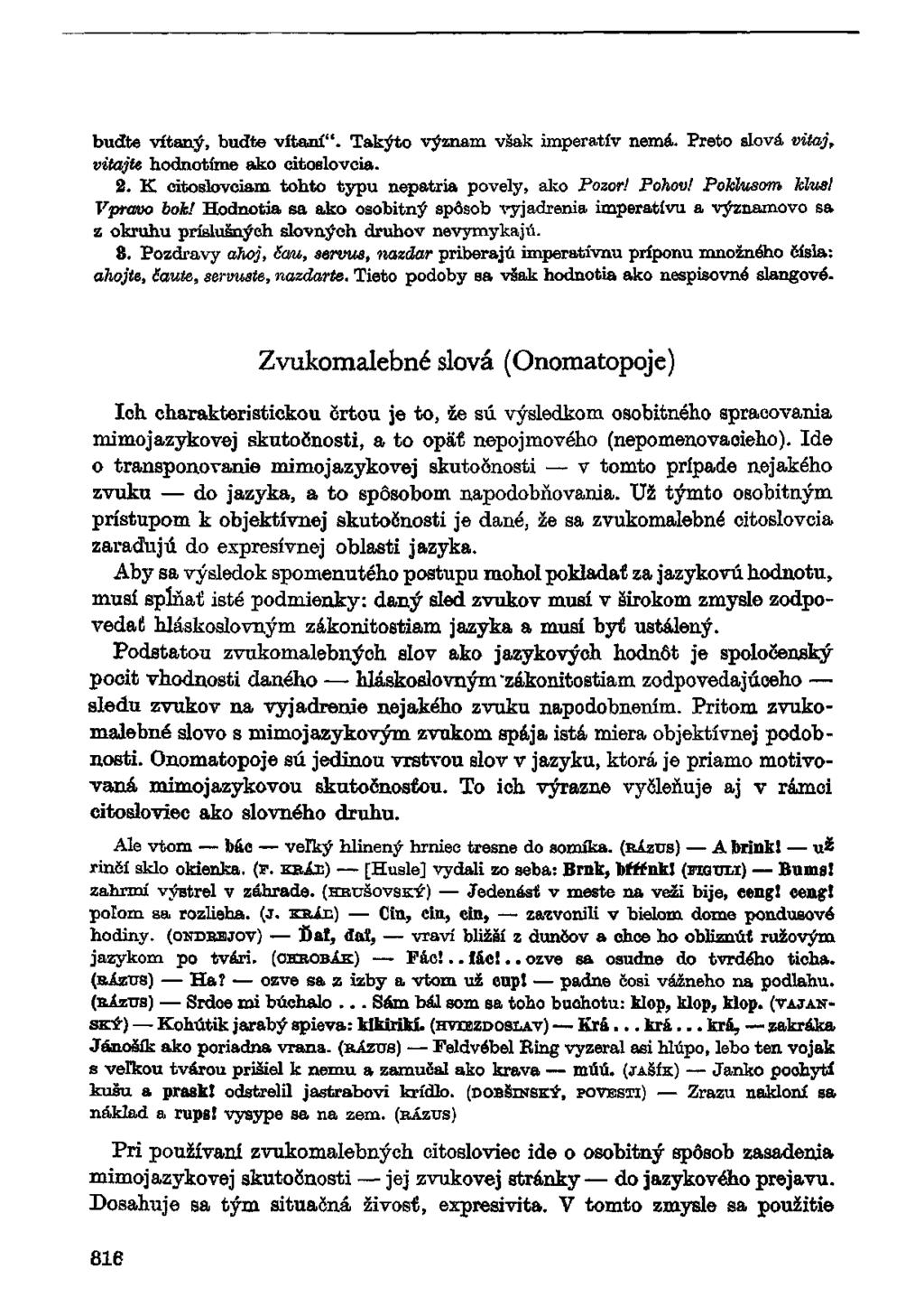 buďte vítaný, buďte vítaní". Takýto význam však imperatív nemá. Preto slová vitajte hodnotíme ako citoslovcia. 2. K citoslovciam tohto typu nepatria povely, ako Pozor! Pohov! Poklusom klus!