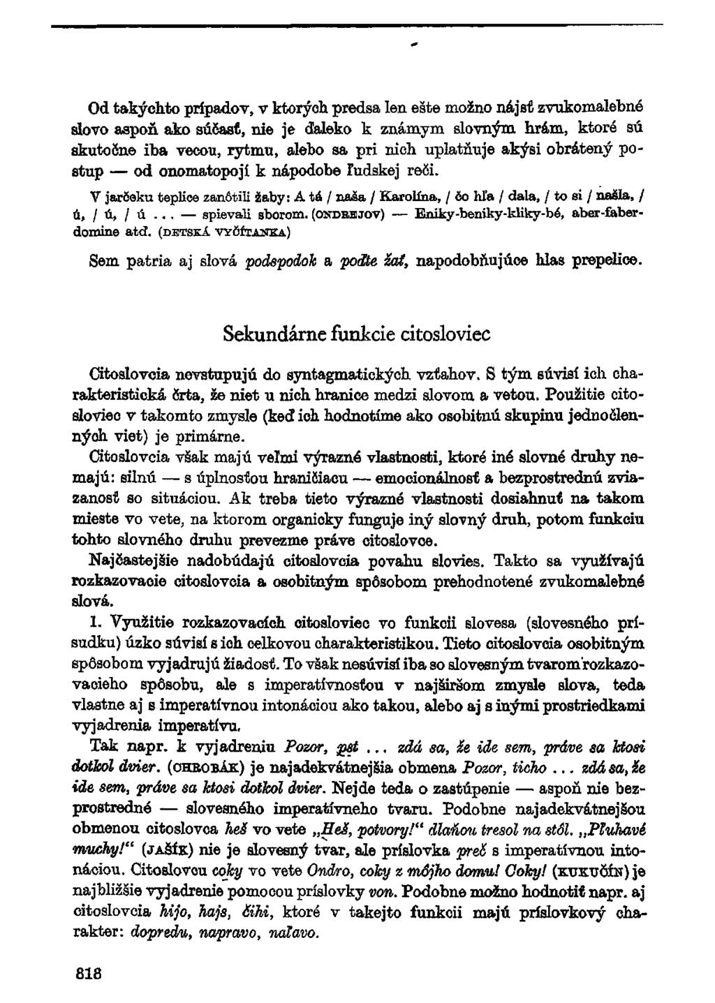 Od takýchto prípadov, v ktorých predsa len ešte možno nájsť zvukomalebné slovo aspoň ako súčasť, nie je ďaleko k známym slovným hrám, ktoré sú skutočne iba vecou, rytmu, alebo sa pri nich uplatňuje