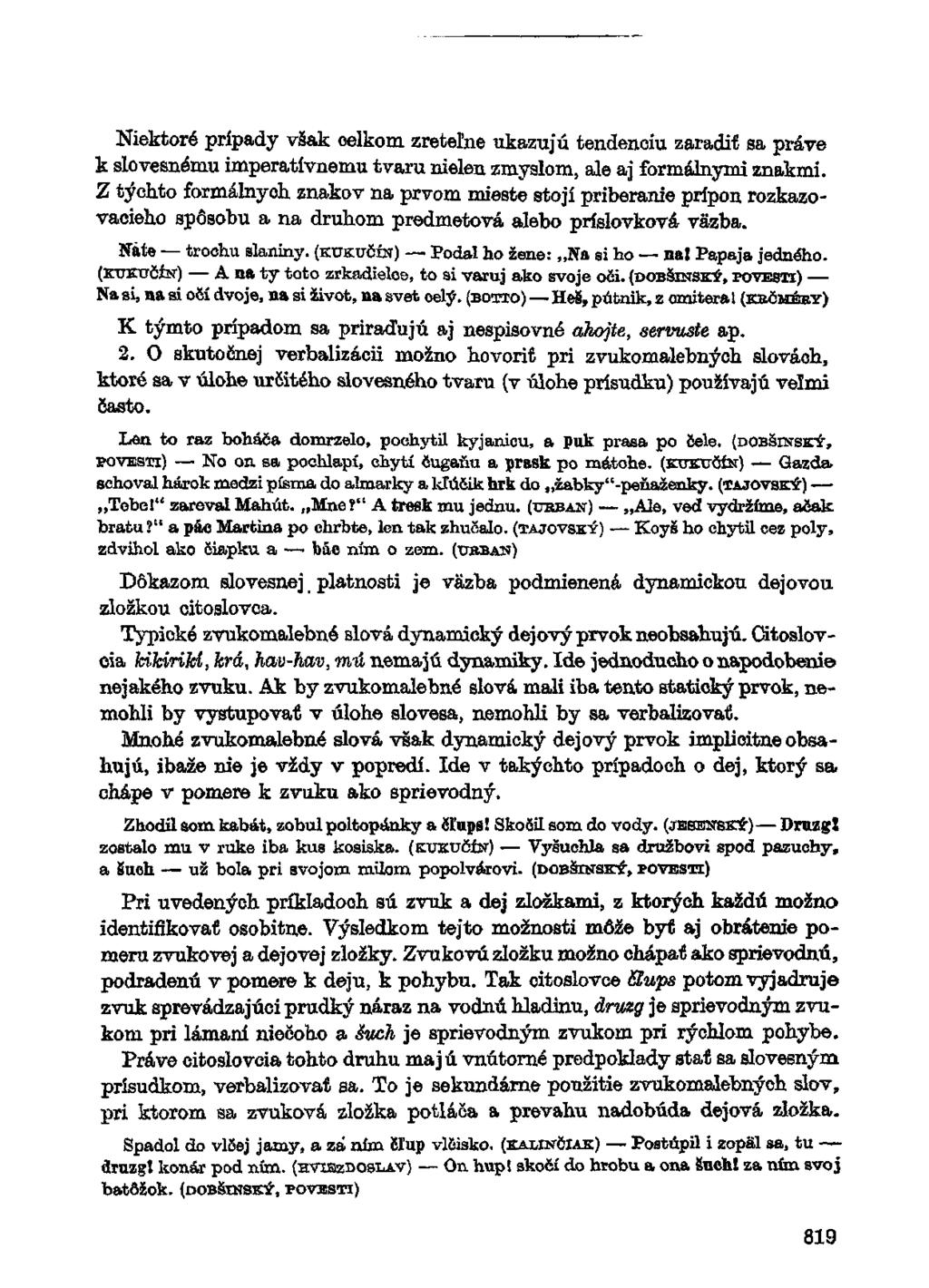 Niektoré prípady však celkom zreteľne ukazujú tendenciu zaradiť sa práve k slovesnému imperatívnemu tvaru nielen zmyslom, ale aj formálnymi znakmi.