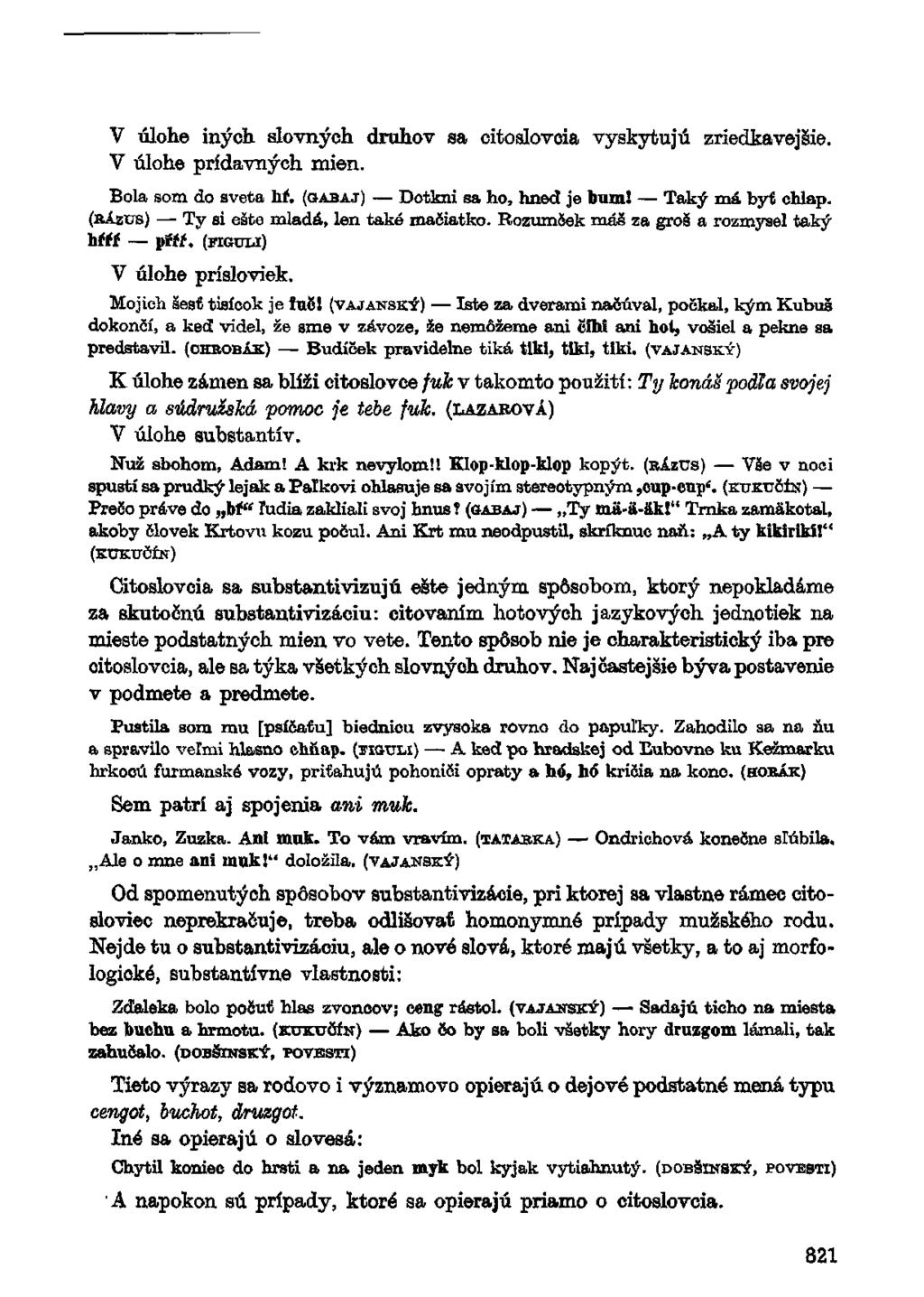 V úlohe iných slovných druhov sa citoslovoia vyskytujú V úlohe prídavných mien. zriedkavejšie. Bola som do sveta hr. (GABAJ) Dotkni sa ho, hneď je bum! Taký má byť chlap.
