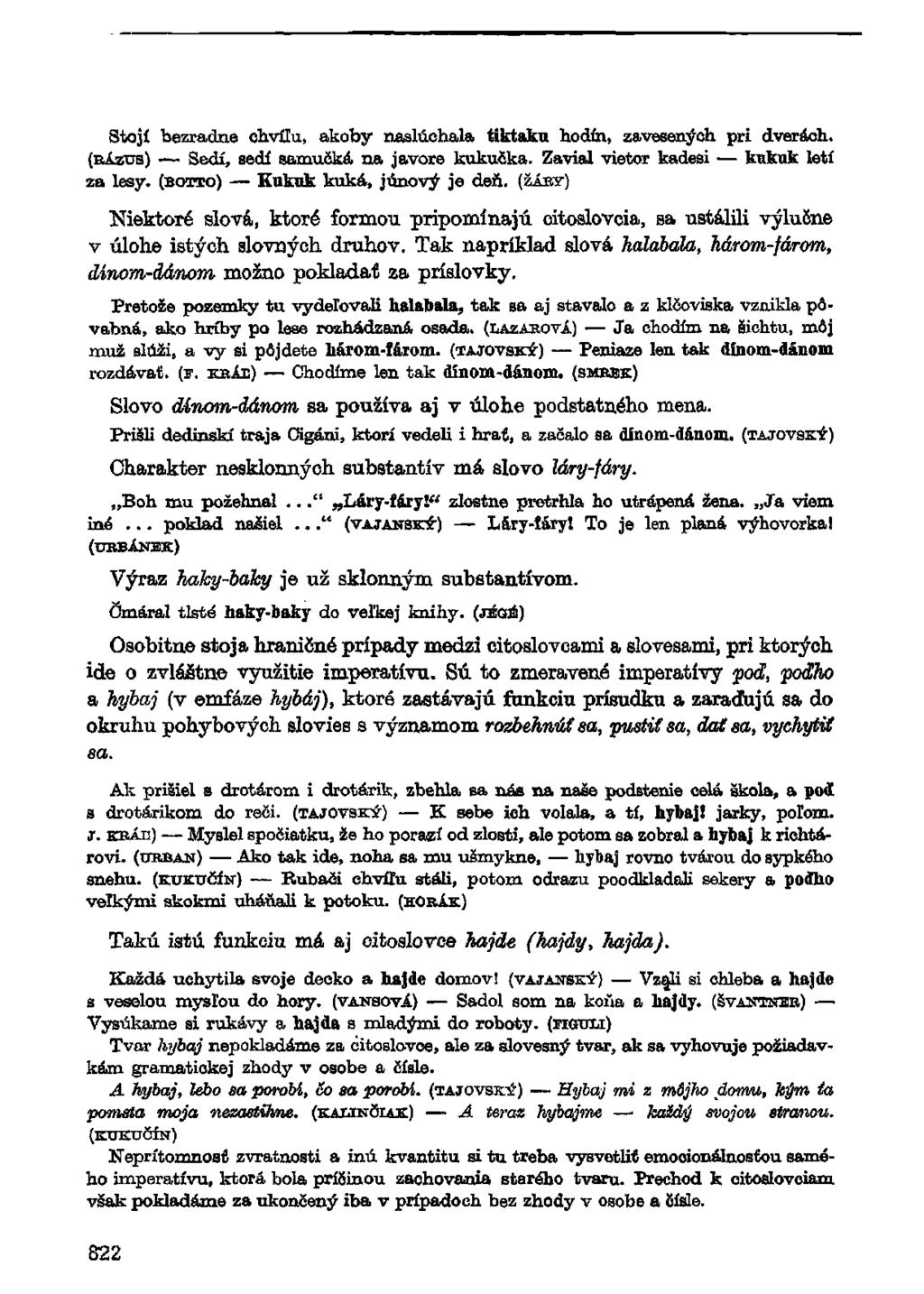 Stojí bezradne chvíľu, akoby naslúchala tiktaku hodín, zavesených pri dverách. (RáZUS) Sedí, sedí samučká na javore kukučka. Zavial vietor kadesi kukuk letí za lesy. (BOTTO) Kukuk kuká, júnový je deň.