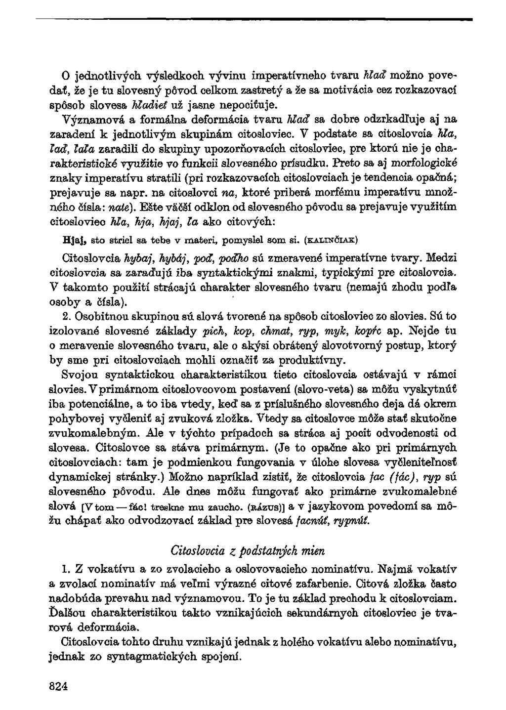 O jednotlivých výsledkoch vývinu imperatívneho tvaru Mad možno povedať, že je tu slovesný pôvod celkom zastretý a že sa motivácia cez rozkazovací spôsob slovesa hľadieť už jasne nepociťuje.