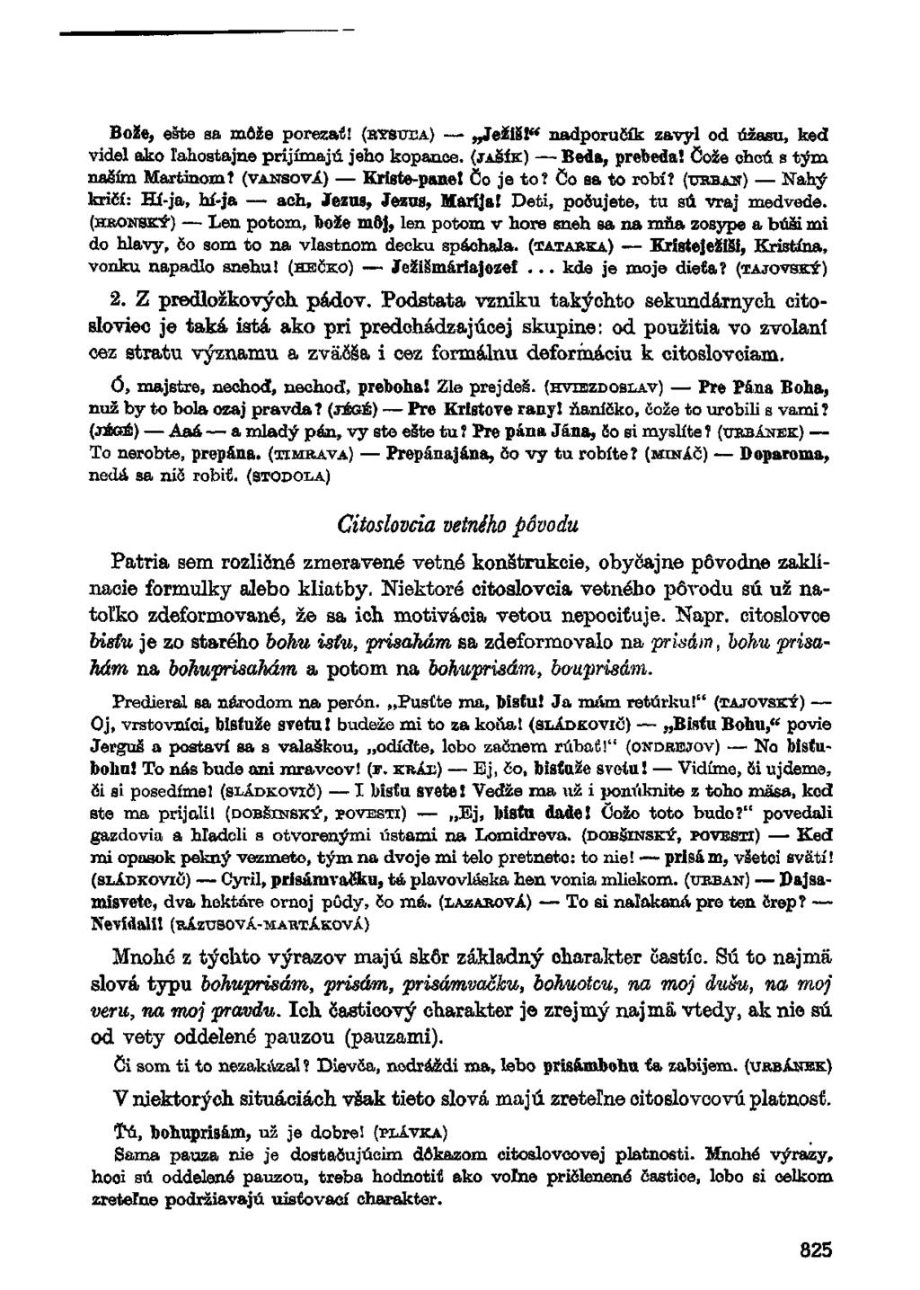 Bože, ešte sa môže porezať! (RYSUEA) Ježiš!" nadporučík zavyl od úžasu, keď videl ako ľahostajne prijímajú jeho kopance, (JAšíK) Beda, prebeda! Čože chcú s tým naším Martinom? (VANSOVá) Kristepane!