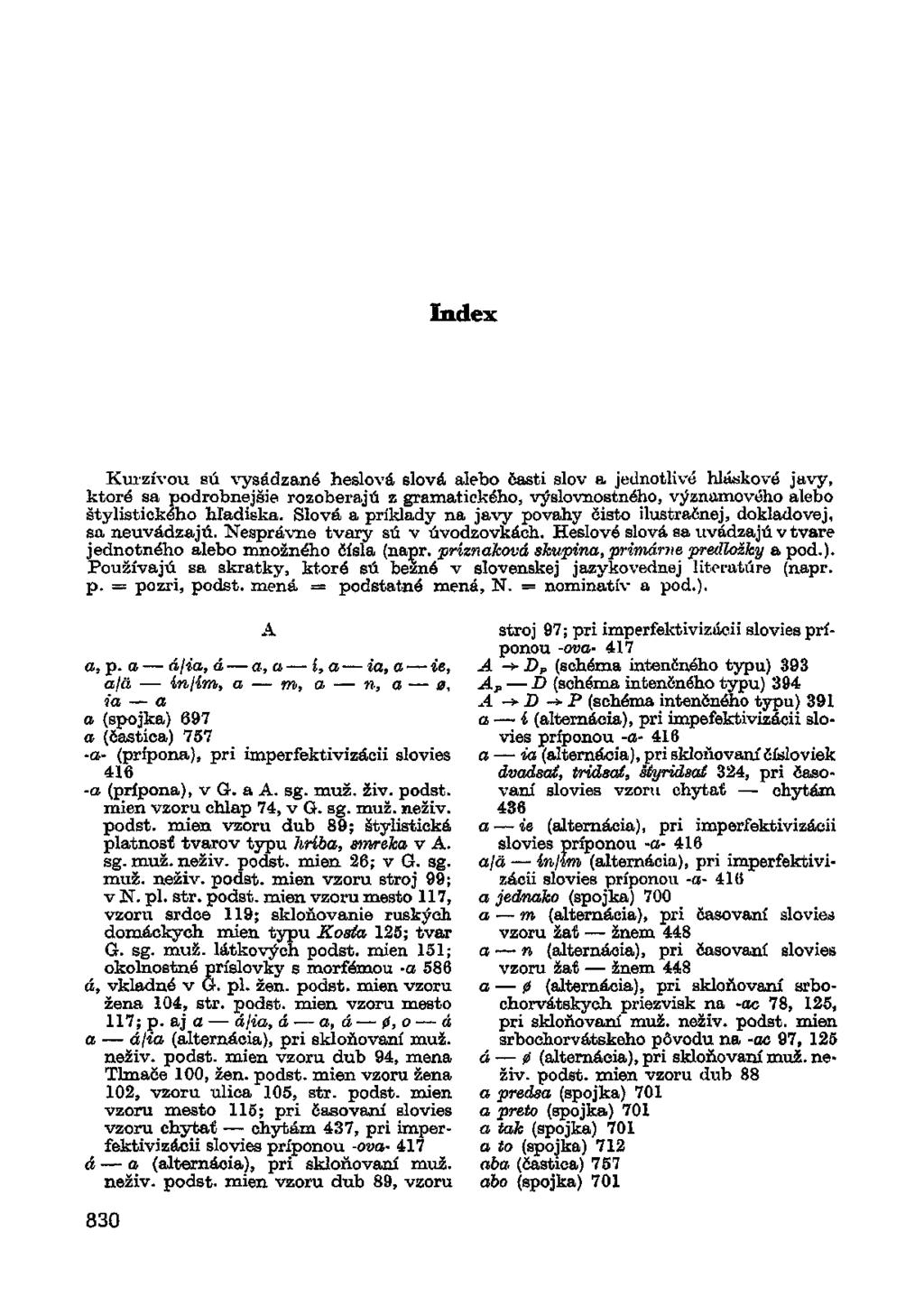 Index Kurzívou sú vysádzané heslová slová alebo časti slov a jednotlivé hláskové javy, ktoré sa podrobnejšie rozoberajú z gramatického, výslovnostného, významového alebo štylistického hľadiska.