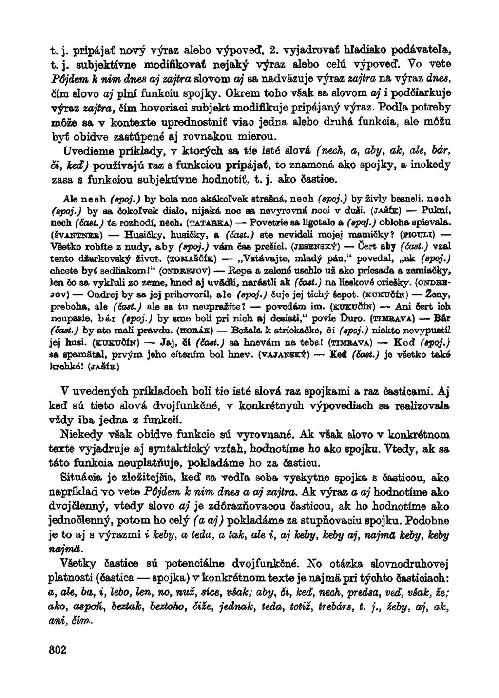 t. j. pripájať nový výraz alebo výpoveď, 2. vyjadrovať hľadisko podávateľa, t. j. subjektívne modifikovať nejaký výraz alebo celú výpoveď.