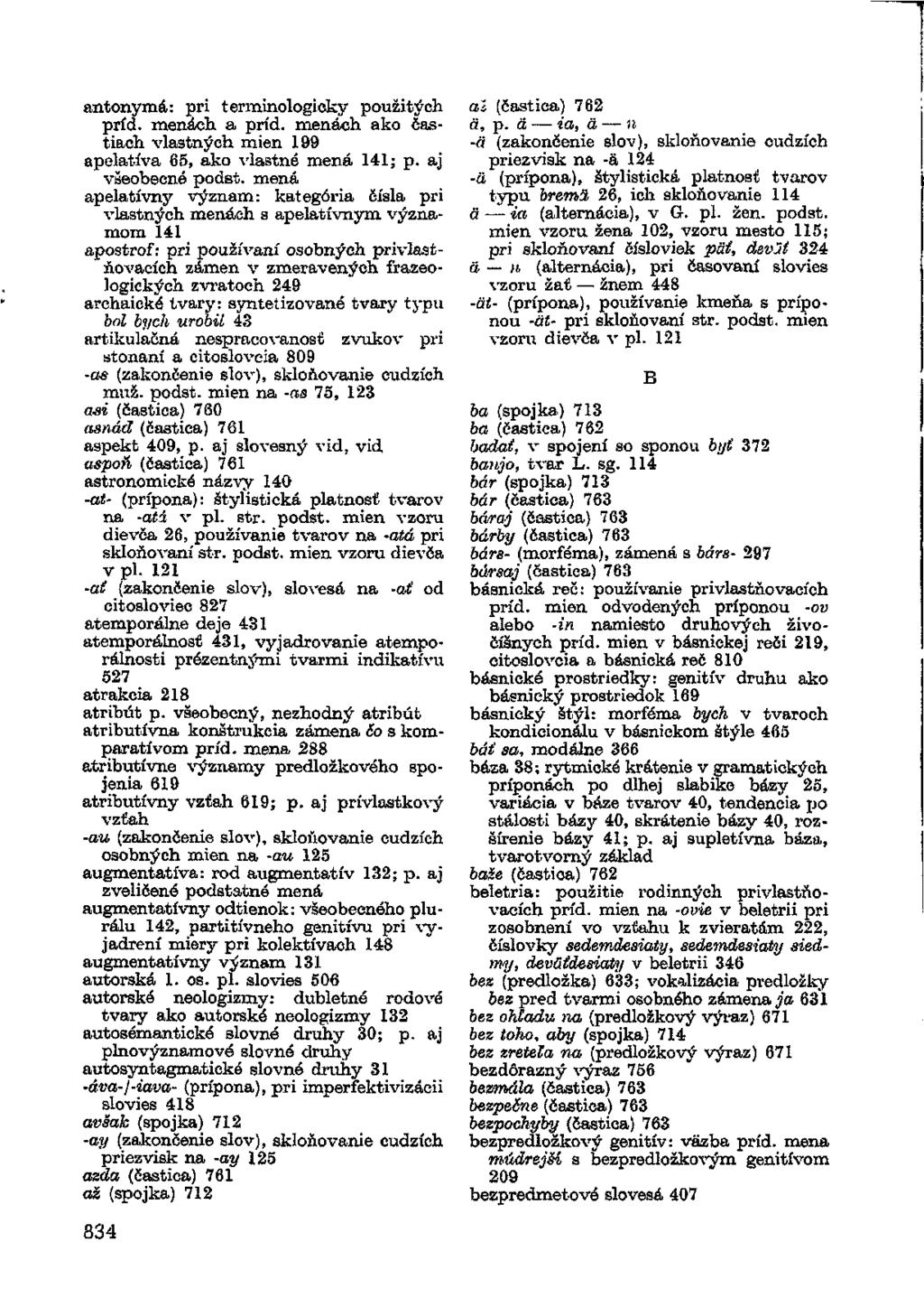 antonymá: pri terminologicky použitých príd. menách a príd. menách ako častiach vlastných mien 199 apelatíva 65, ako vlastné mená 141; p. aj všeobecné podst.