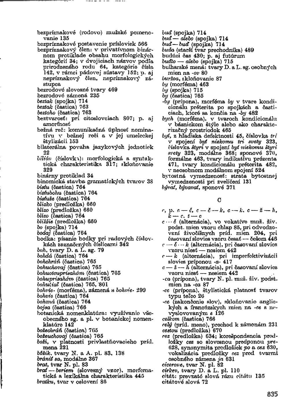 bezpríznakové (rodovo) mužské pomenovanie 135 bezpríznakové postavenie prísloviek 566 bezpríznakový člen: v privatívnom binárnom protiklade obsahu morfologických kategorií 34; v dvojiciach názvov