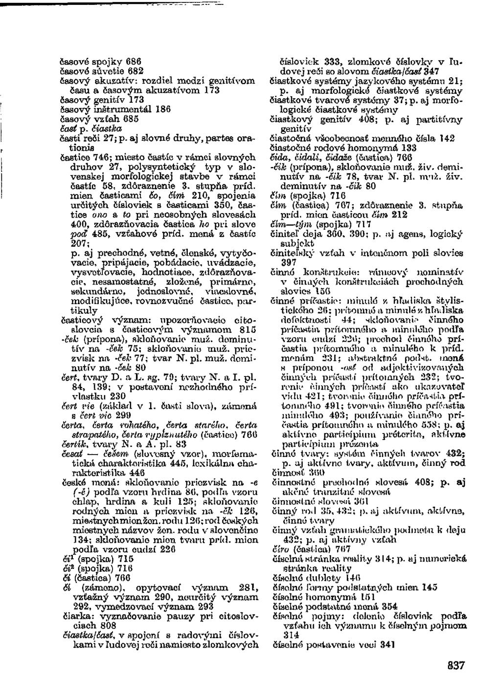 časové spojky 686 časové súvetie 682 časový akuzativ: rozdiel medzi genitívom času a časovým akuzatívom 173 časový genitív 173 časový inštrumentál 186 časový vzťah 685 čast p.