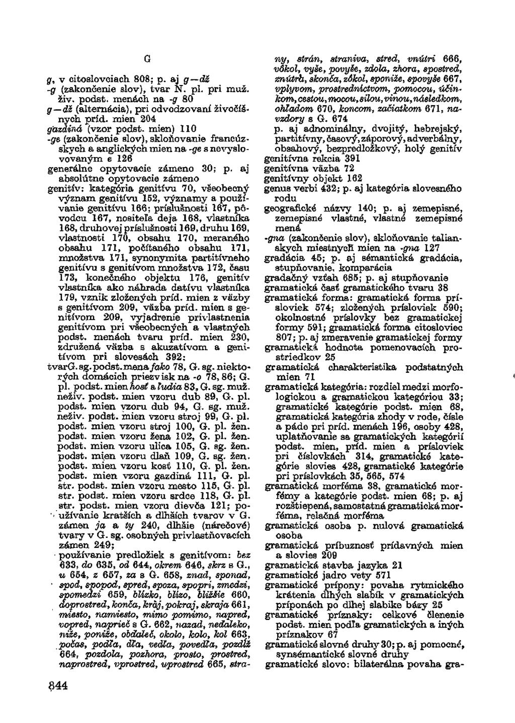 g, v citoslovciach 808; p. aj g dž -g (zakončenie slov), tvar N. pi. pri muž. živ. podst. menách na -g 80 g dž (alternácia), pri odvodzovaní živočíšnych príd. mien 204 g'azdiná (vzor podst.