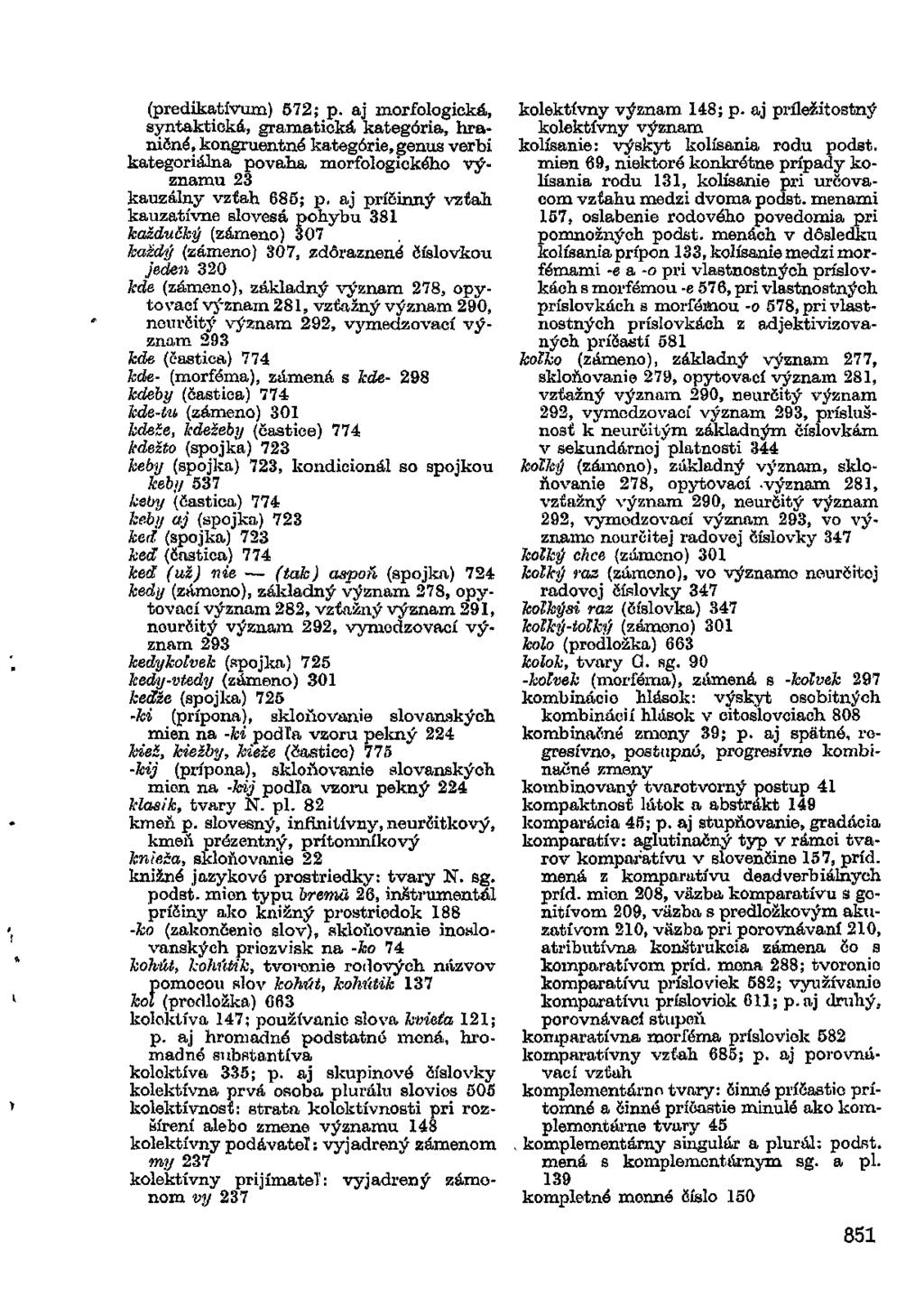 (predikatívum) 572; p. aj morfologická, syntaktická, gramatická kategória, hraničné, kongruentne kategórie, genus verbi kategoriálna povaha morfologického významu 23 kauzálny vzťah 685; p.