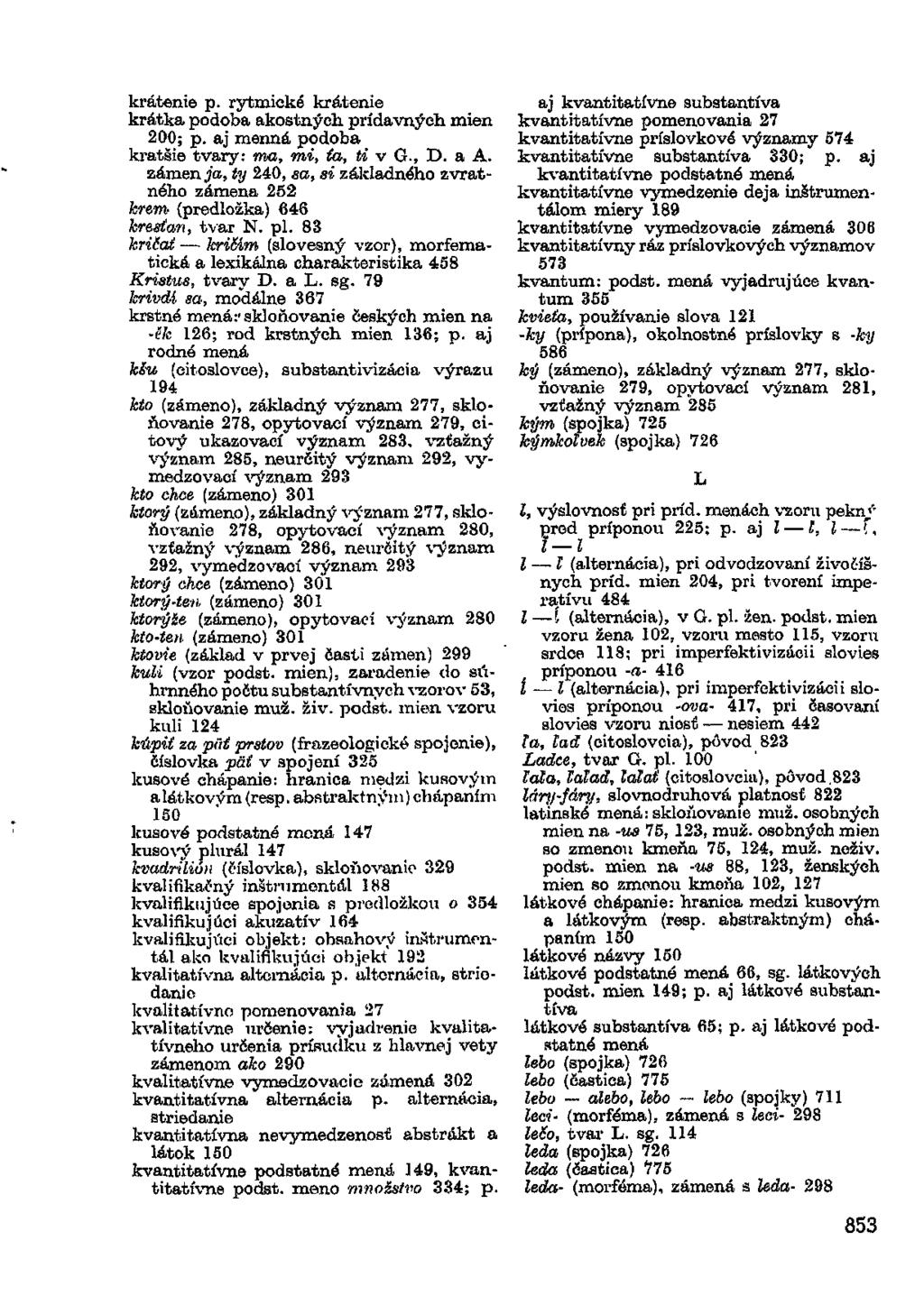 krátenie p. rytmické krátenie krátka podoba akostných prídavných mien 200; p. aj menná podoba kratšie tvary: ma, mi, ta, ti v G., D. a A.