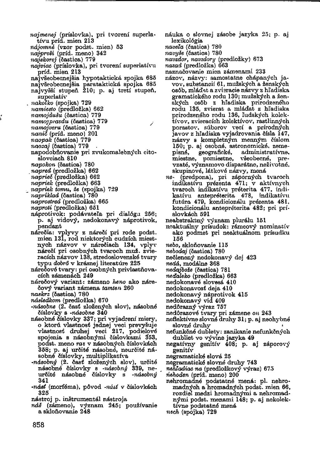 najmenej (příslovka), pri tvorení superlatívu príd. mien 213 nájomné (vzor podst. mien) 53 najprvší (príd. meno) 342 najskorej (častica) 779 najviac (příslovka), pri tvorení superlatívu príd.