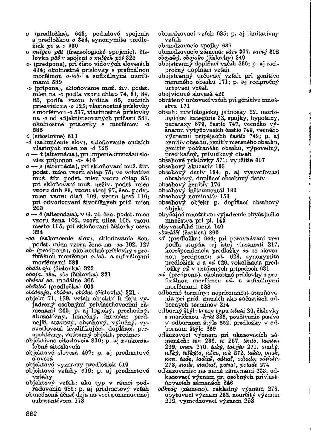 o (predložka), 643; podielové spojenia s predložkou o 354, synonymita predložiek po a o 630 o milých päť (frazeologické spojenie), číslovka pät v spojení o milých pat 325 o- (predpona), pri čisto