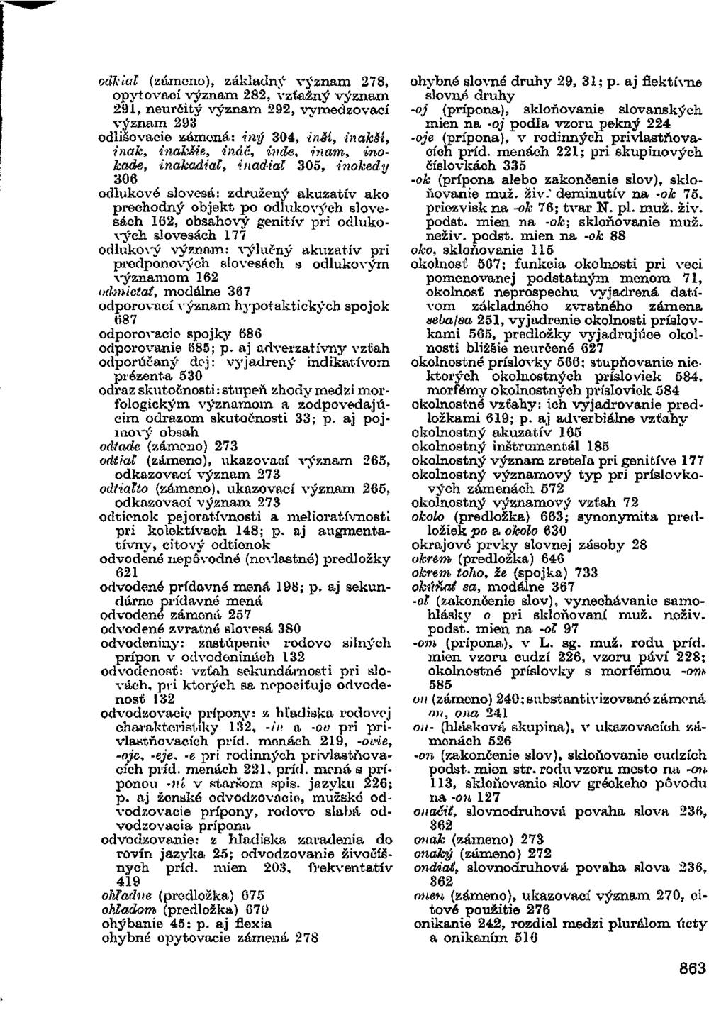 odkiaľ (zámeno), základný význam 278, opytovací význam 282, vzťažný význam 291, neurčitý význam 292, vymedzovací význam 293 odlišovacie zámoná: iný 304, i uší, inakší, inak, inakšie, ináč, hide,