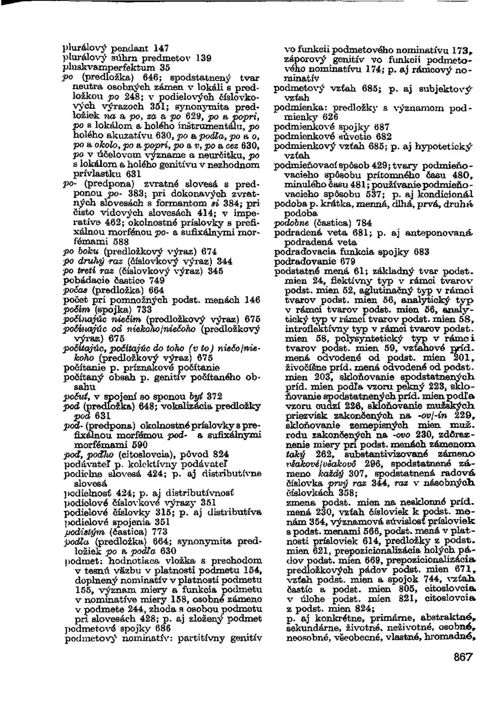 plurálový pendant 147 plurálový súhrn predmetov 139 pluskvamperfektum 35 po (predložka) 646; spodstatnený tvar neutra osobných zámen v lokali s predložkou po 248; v podielových číslovkových výrazoch