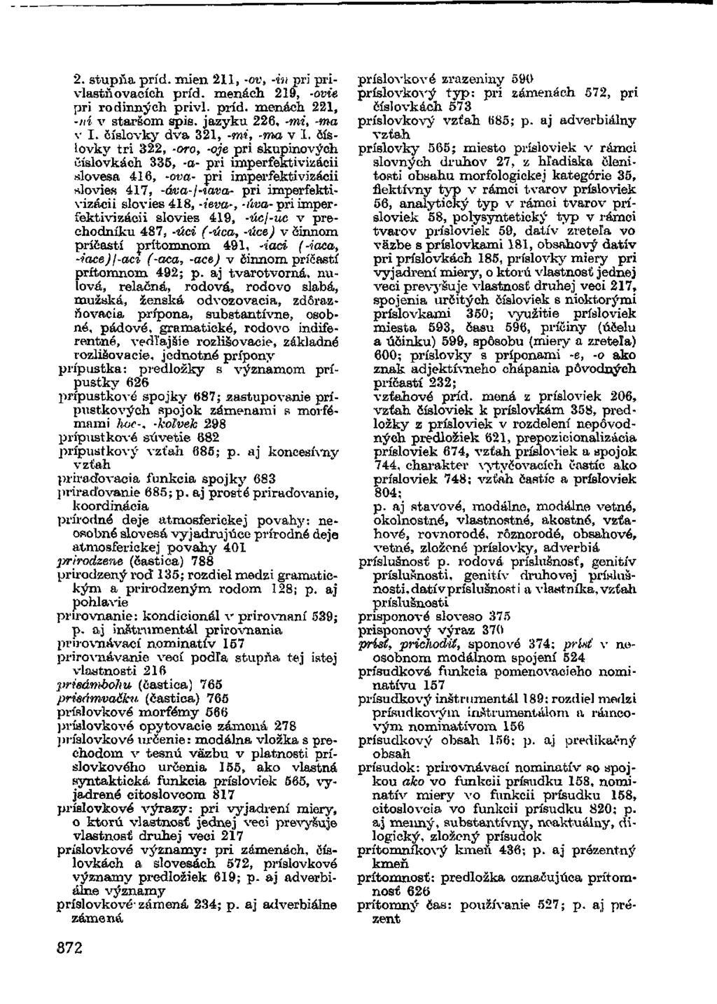 2. stupňa príd. mien 211, -ov, -in pri přivlastňovacích príd. menách 219, -ovie pri rodinných privl. príd. menách 221, -ní v staršom spis. jazyku 226, -mi, -ma v I. číslovky dva 321, -mi, -ma v 1.