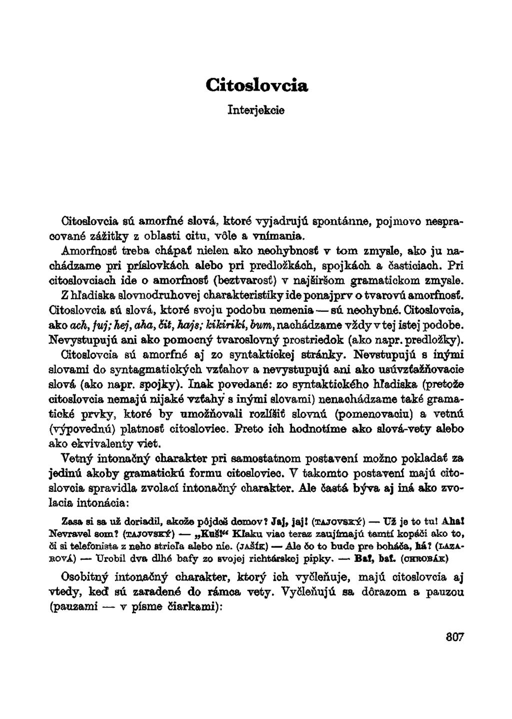Citoslovcia Interjekcie Citoslovcia sú amorfné slová, ktoré vyjadrujú spontánne, pojmovo nespracované zážitky z oblasti citu, vôle a vnímania.