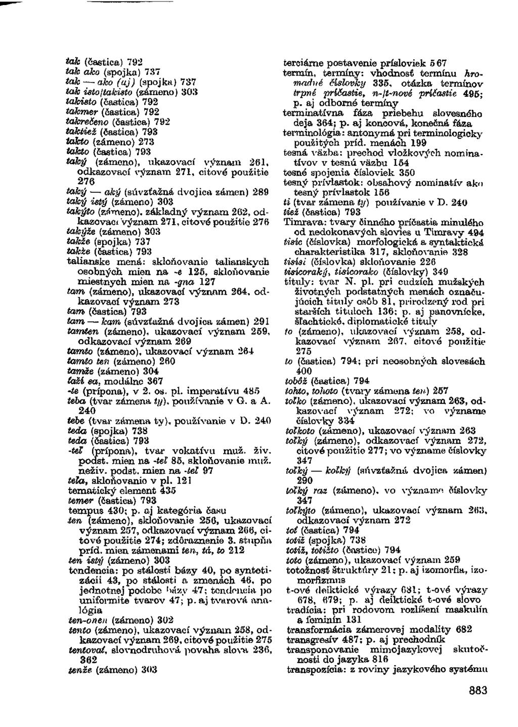 ták (častica) 792 ták áko (spojka) 737 tak ako (aj) (spojka) 737 tak isto/takisto (zámeno) 303 takisto (častica) 792 takmer (častica) 792 takrečeno (častica) 792 taktiež (častica) 793 takto (zámeno)