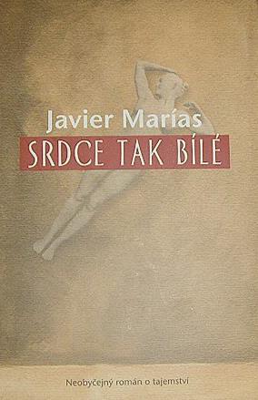 Španělská literatura Javier Marías Srdce tak bílé (BBArt, 2004) Nechtěl jsem se dozvědět, ale dozvěděl jsem se, že jedna z obou dívek, když už nebyla děvče a před nedávnem se vrátila ze svatební