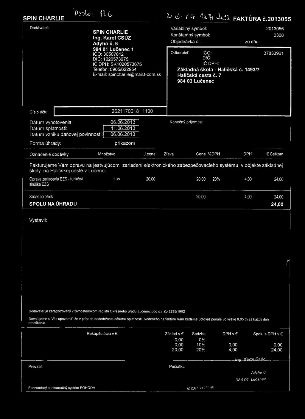 : Odberateľ: zo dňa: IČO: DIČ: IČ DPH: - Haličská č. 1493/7 Haličská cesta č. 7 2013055 0308 37833961 Číslo účtu: 2621170618 1100 Dátum vyhotovenia: 06.06.2013 Dátum splatnosti: 11.06.2013 Dátum vzniku daňovej povinnosti: 06.