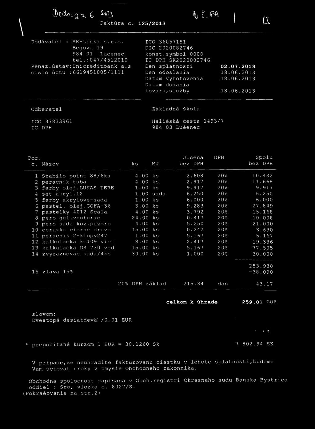 \ < Í > 0 D L o ;2 ^, Q 2 ^ 1 3 h t. Faktúra c. 125/2013 1 1 Dodávatel : SK-Linka s.r.o. Begova 19 984 01 Lucenec t e l.:047/4512010 Penaz.ústav:Unicreditbank a.