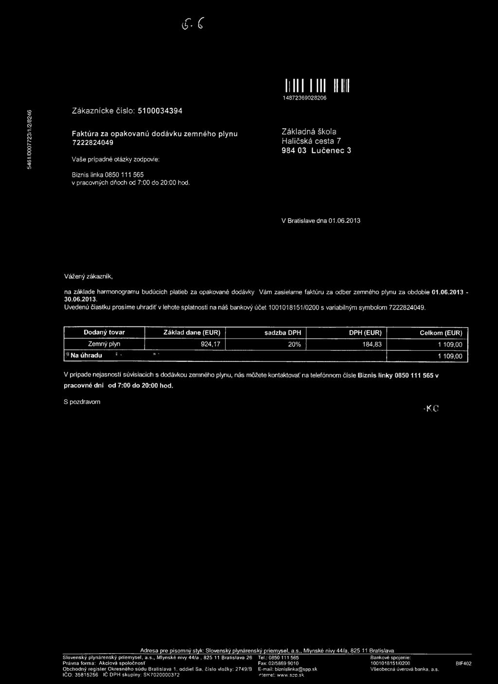 S - C 5461/0007723/1/2/8246 Zákaznícke číslo: 5100034394 Faktúra za opakovanú dodávku zemného plynu 7222824049 Vaše prípadné otázky zodpovie: I: I I I I I I I llľil 14872369028206 Haličská cesta 7 3