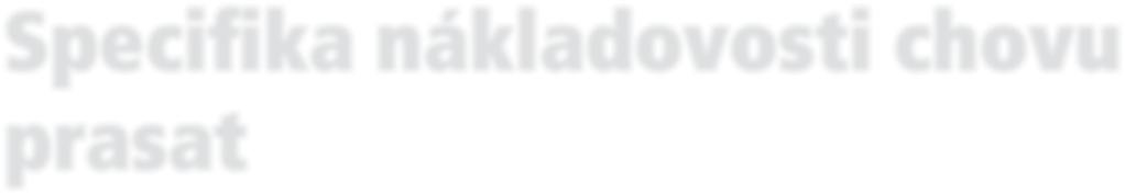 prasata Specifika nákladovosti chovu prasat Podobně, jako každý výrobní proces, tak i chov prasat má svoje zvláštnosti.