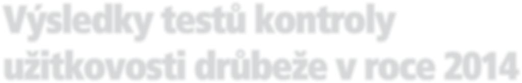 Téma: Chov hrabavé a vodní drůbeže Výsledky testů kontroly užitkovosti drůbeže v roce 2014 V roce 2014 byl v testovacích stanicích státního podniku Mezinárodní testování drůbeže Ústrašice ukončen