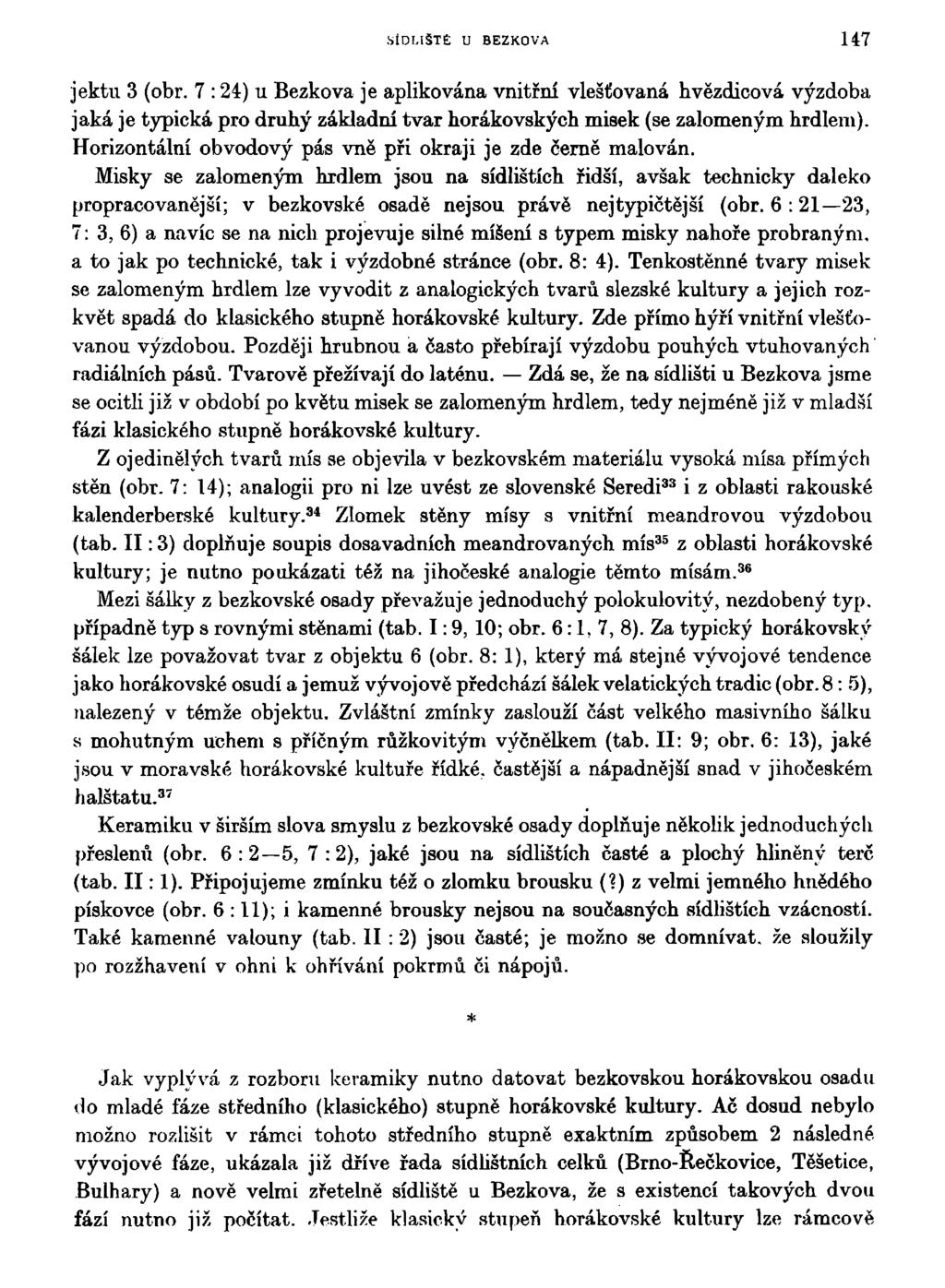 SÍDLIŠTĚ U BEZKOVA 147 jektu 3 (obr. 7 :24) u Bezkova je aplikována vnitřní vlešťovaná hvězdicová výzdoba jaká je typická pro druhý základní tvar horákovských misek (se zalomeným hrdlem).