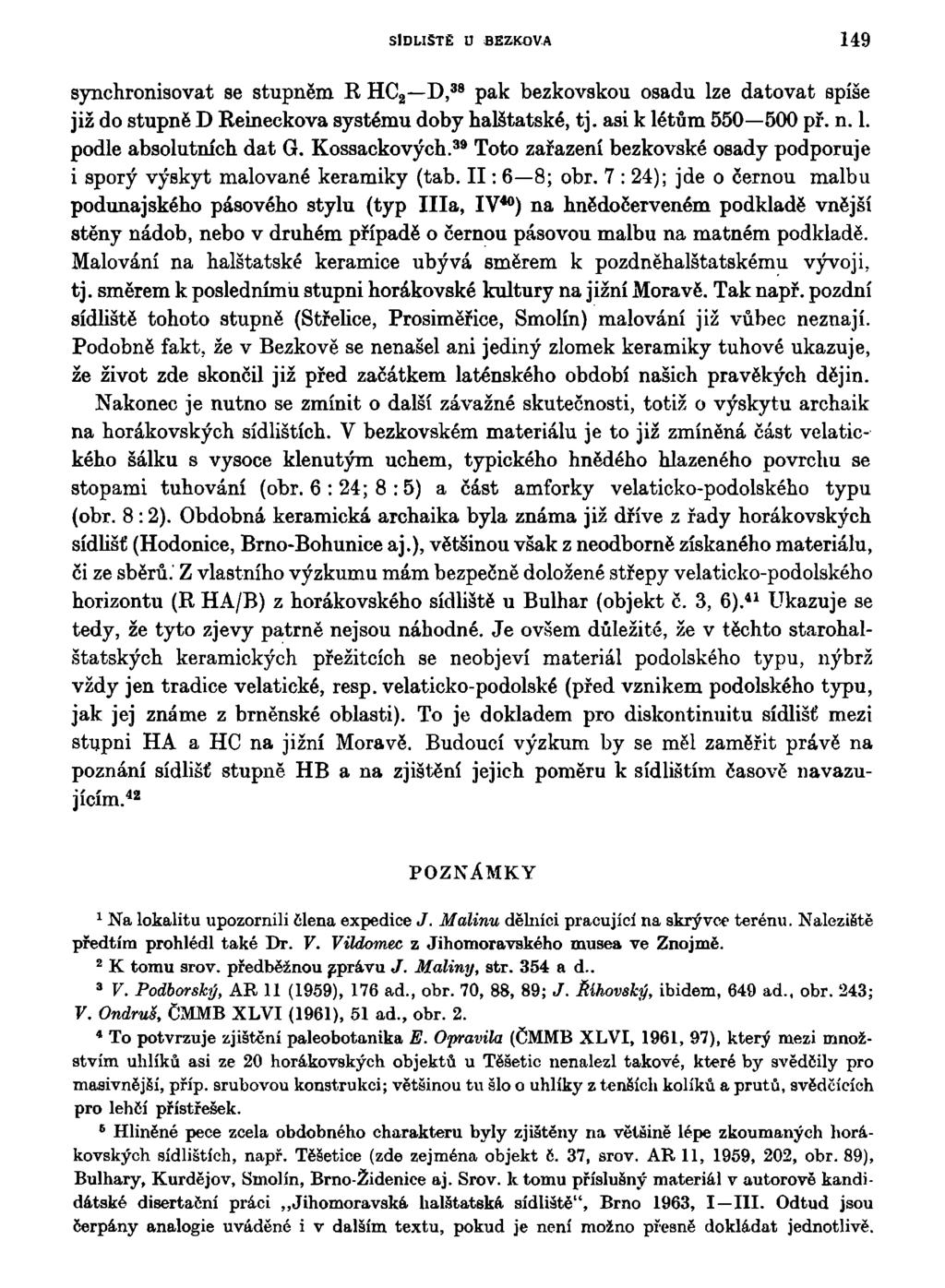 SlDLlSTĚ U BEZKOVA 149 synchronisovat se stupněm R HC 2 D, 38 pak bezkovskou osadu lze datovat spíše již do stupně D Reineckova systému doby halštatské, tj. asi k létům 550 500 př. n. 1. podle absolutních dat G.