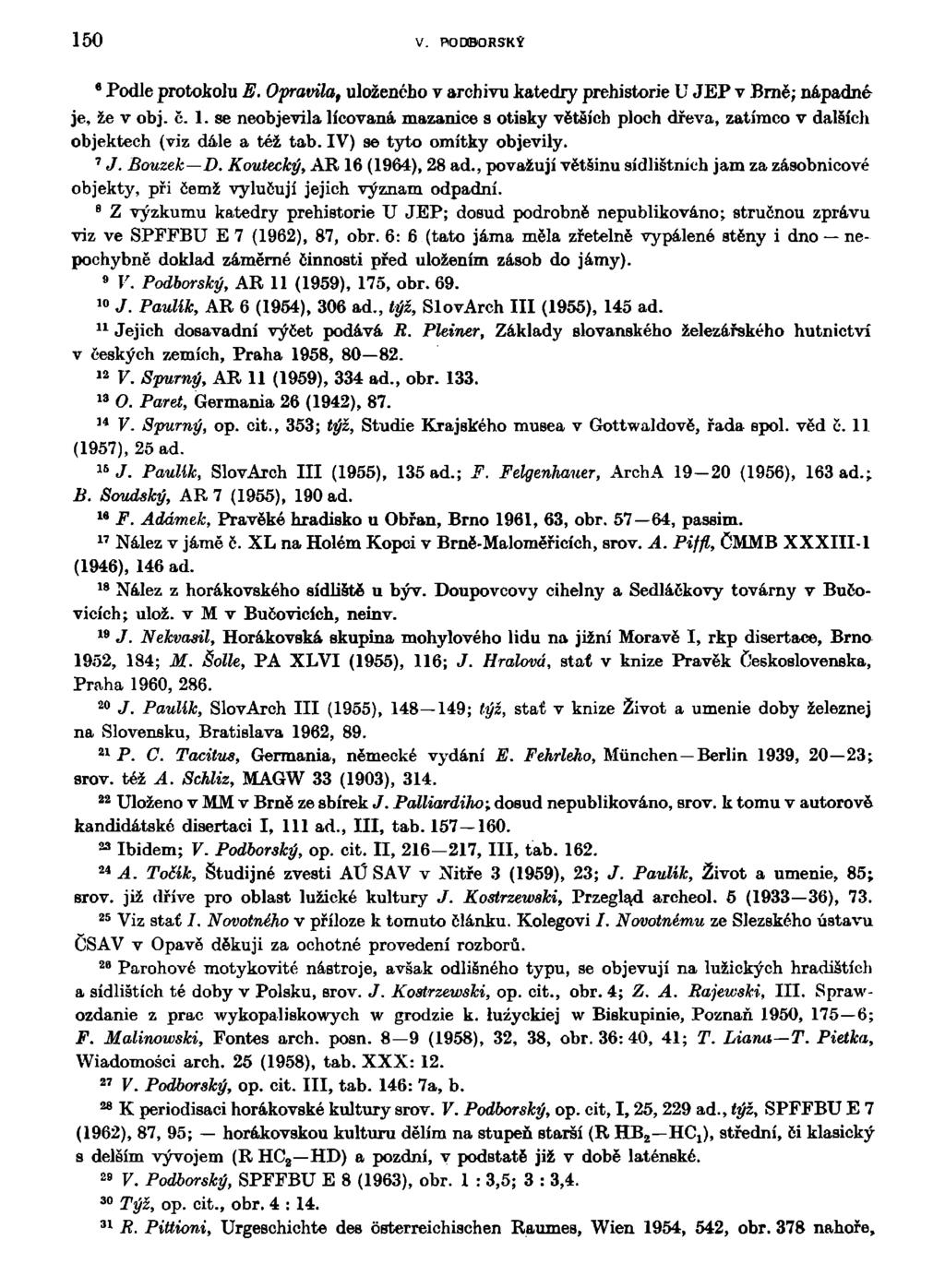 150 V. P0DB0RSKÝ Podle protokolu E. Opravila, uloženého v archivu katedry prehistorie U JEP v Brně; nápadné je, že v obj. č. 1.