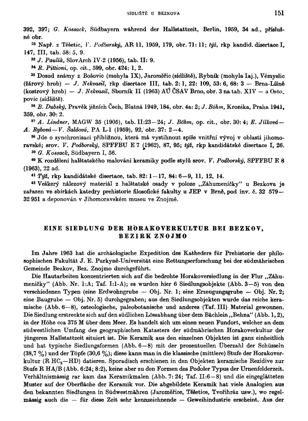 SÍDLIŠTĚ U BEZKOVA 151 392, 397; O. Kossack, Siidbayern wáhrend der Hallstattzeit, Berlin, 1959, 34 ad., příslušné obr. 3 2 Např. z Těšetic, ['. Podhorský, AR 11, 1959, 179, obr.
