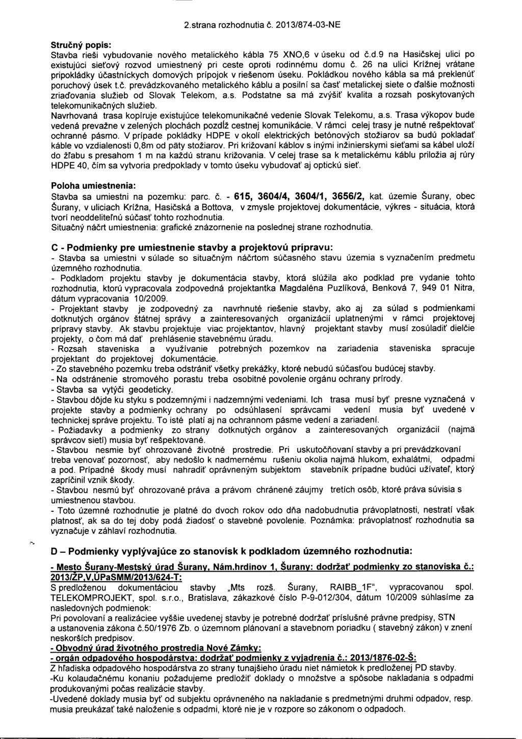 2.strana rozhodnutia č. 2013/874-03-NE Stručný popis: Stavba rieši vybudovanie nového metalického kábla 75 XNO,6 v úseku od č.d.9 na Hasičskej ulici po existujúci sieťový rozvod umiestnený pri ceste oproti rodinnému domu č.