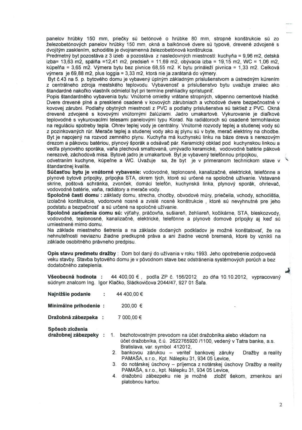 panelov hrúbky 150 mm, priečky sú betónové o hrúbke 80 mm, stropné kon~trukcie sú zo železobetónových panelov hrúbky 150 mm, okná a balkónové dvere sú typové, drevené zdvojené s dvojitým zasklenlm,