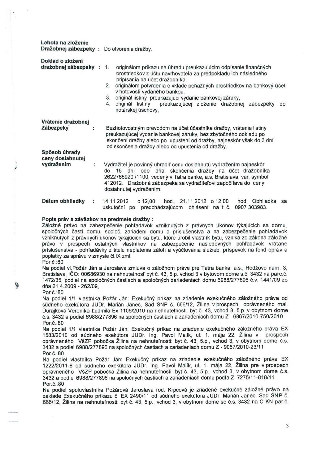 Lehota na zloženie Dražobnej zábezpeky Doklad o zložení dražobnej zábezpeky Vrátenie dražobnej Zábezpeky- Spôsob úhrady ceny dosiahnutej vydraženim Dátum obhliadky Do otvorenia dražby. 1.