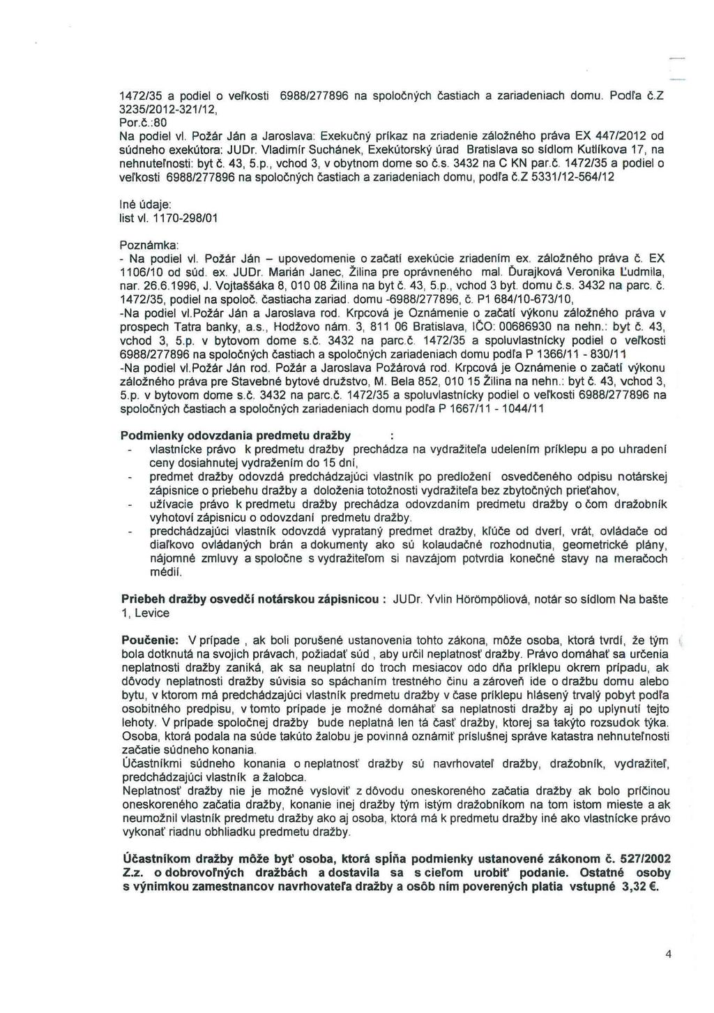 1472/35 a podiel o veľkosti 6988/277896 na spoločných časti ach a zariadeniach domu. Podľa č.z 3235/2012-321/12, Por. č.: 80 Na podiel vl.