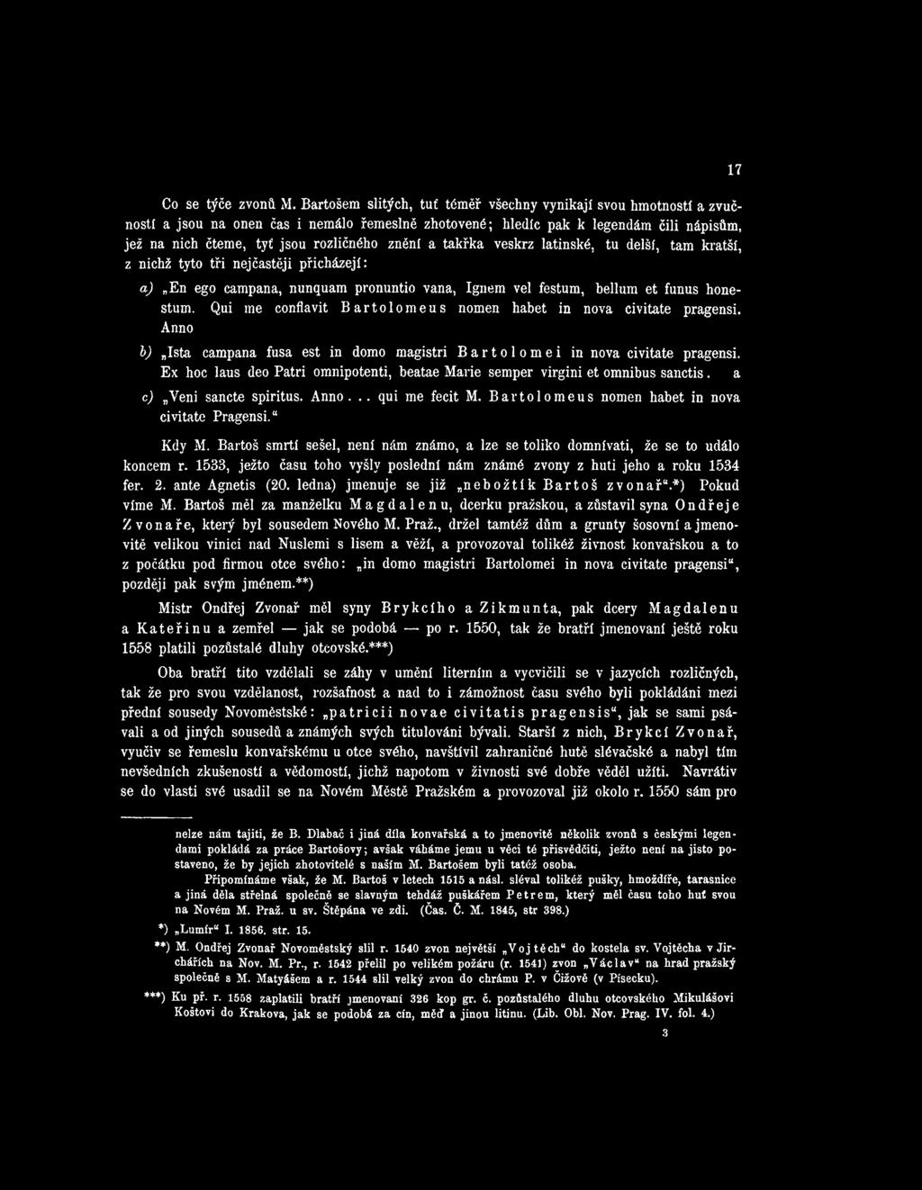 znění a takřka veskrz latinské, tu delší, tam kratší, z nichž tyto tři nejčastěji přicházejí: a ) En ego campana, nunquam pronuntio vana, Ignem vel festům, bellům et funus honestum.