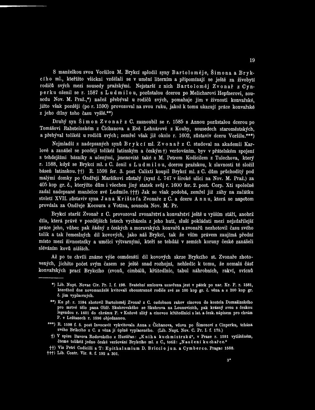 1587 s Ludm ilou, pozůstalou dcerou po Melicharovi Hepfnerovi, sousedu Nov. M. Praž.,*) načež přebýval u rodičů svých, pomahaje jim v živnosti konvařské, jižto však později (po r.