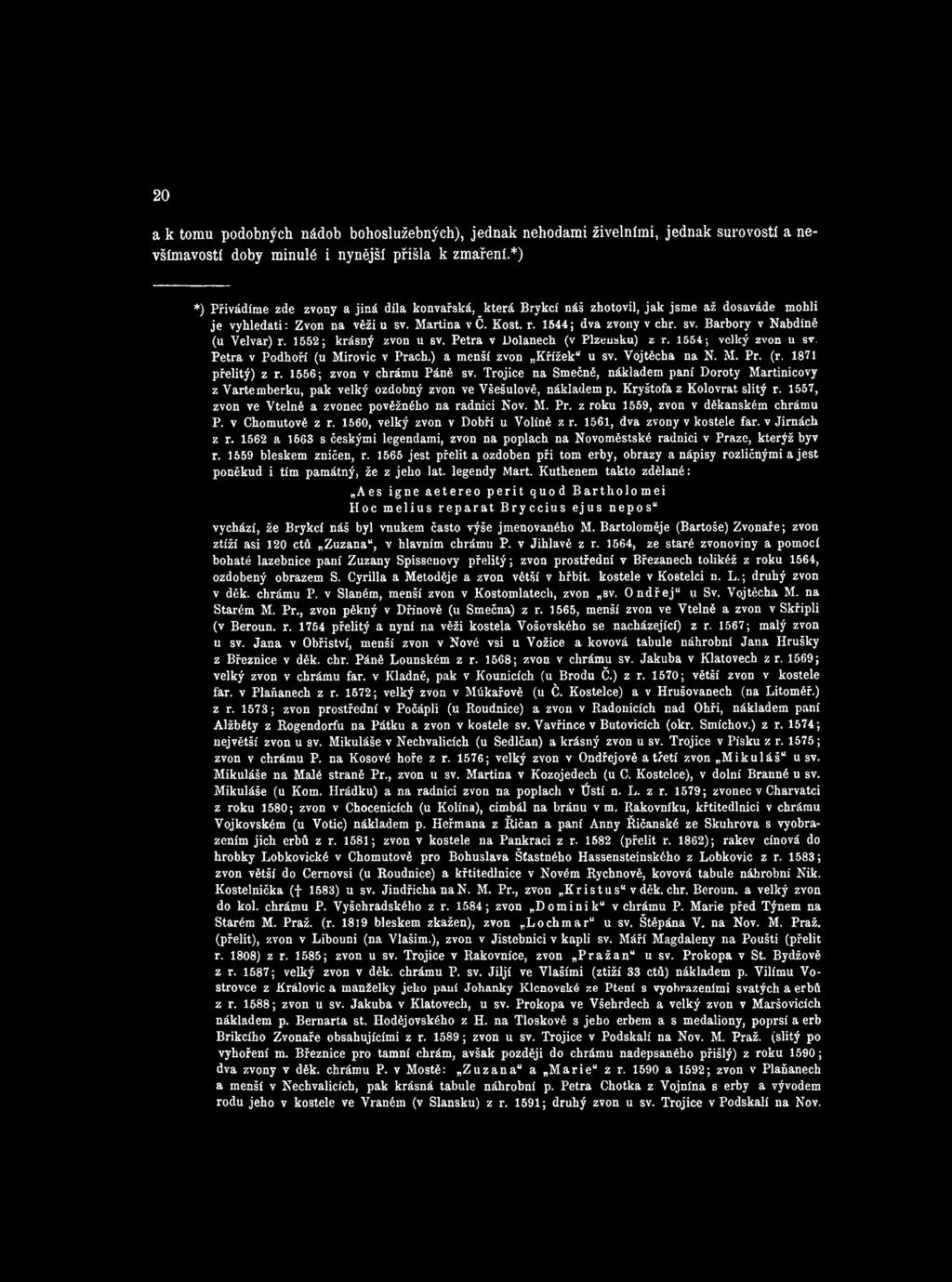 1557, zvon ve Vtelně a zvonec pověžného na radnici Nov. M. Př. z roku 1559, zvon v děkanském chrámu P. v Chomutově z r. 1560, velký zvon v Dobří u Volíné z r. 1561, dva zvony v kostele far.