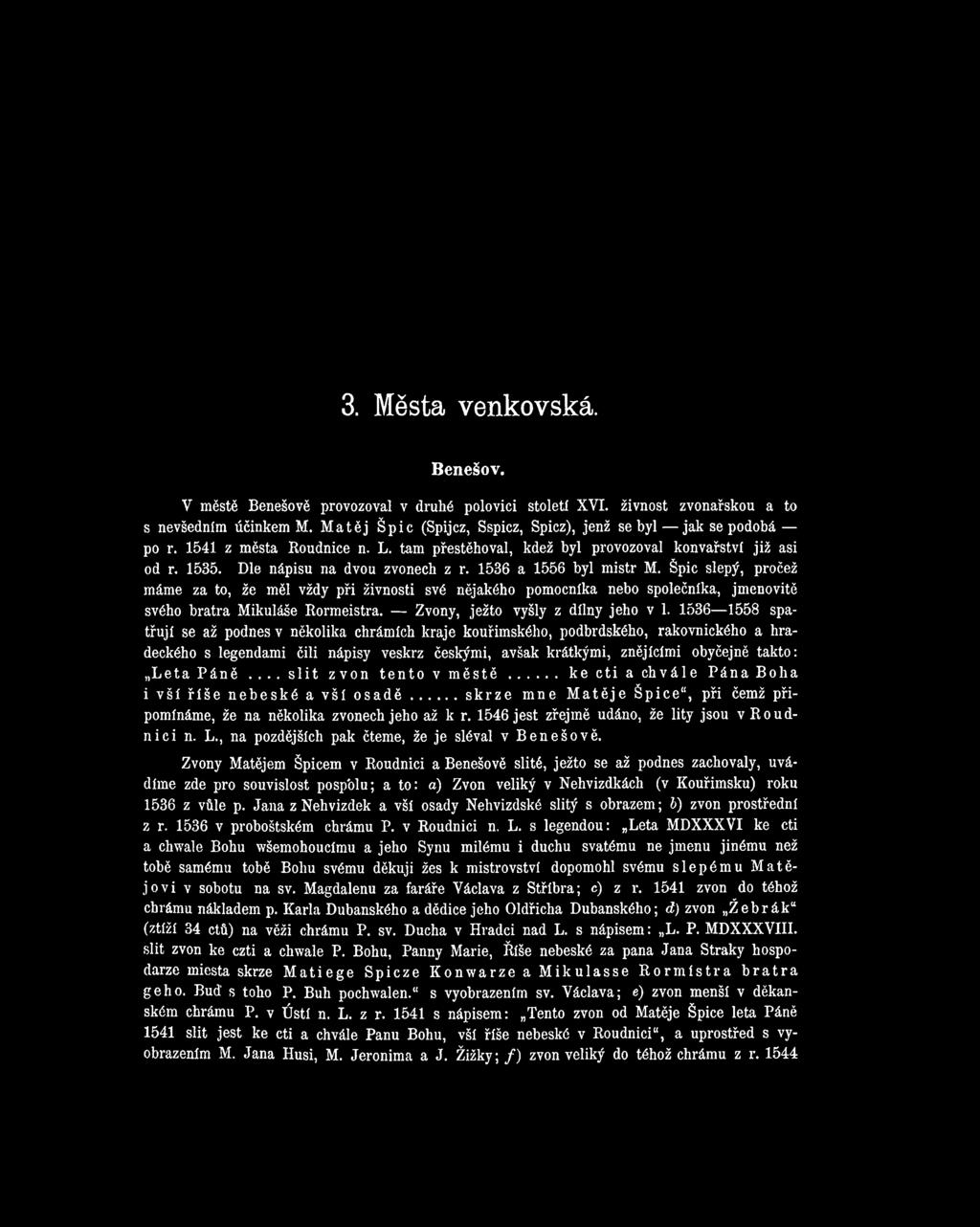 1536 a 1556 byl mistr M. Špic slepý, pročež máme za to, že měl vždy při živnosti své nějakého pomocníka nebo společníka, jmenovitě svého bratra Mikuláše Rormeistra.