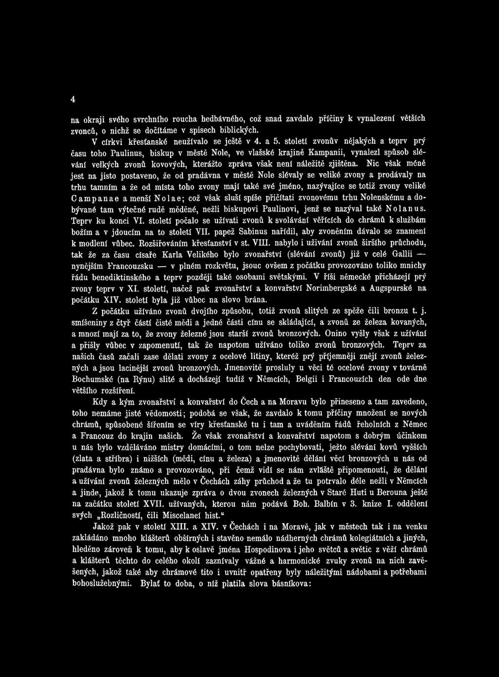 století počalo se užívati zvonů k svolávání věřících do chrámů k službám božím a v jdoucím na to století V II. papež Sabinus nařídil, aby zvoněním dávalo se znamení k modlení vůbec.