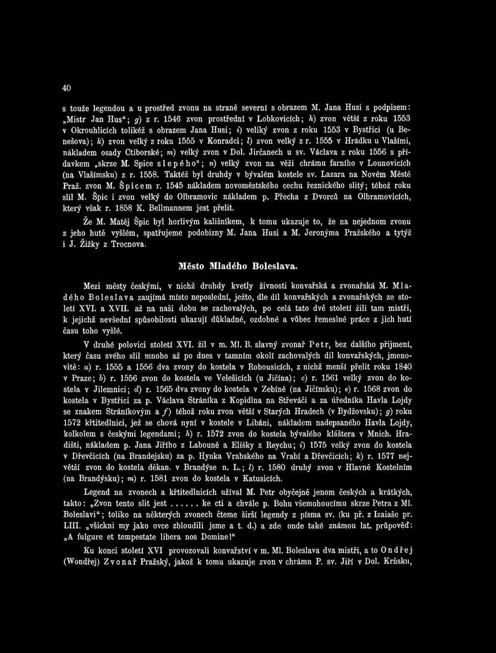 1545 nákladem novoměstského cechu řeznického slitý; téhož roku slil M. Špic i zvon velký do Olbramovic nákladem p. Přecha z Dvorců na Olbramovicích, který však r. 1858 K. Bellmannem jest přelit. Že M.